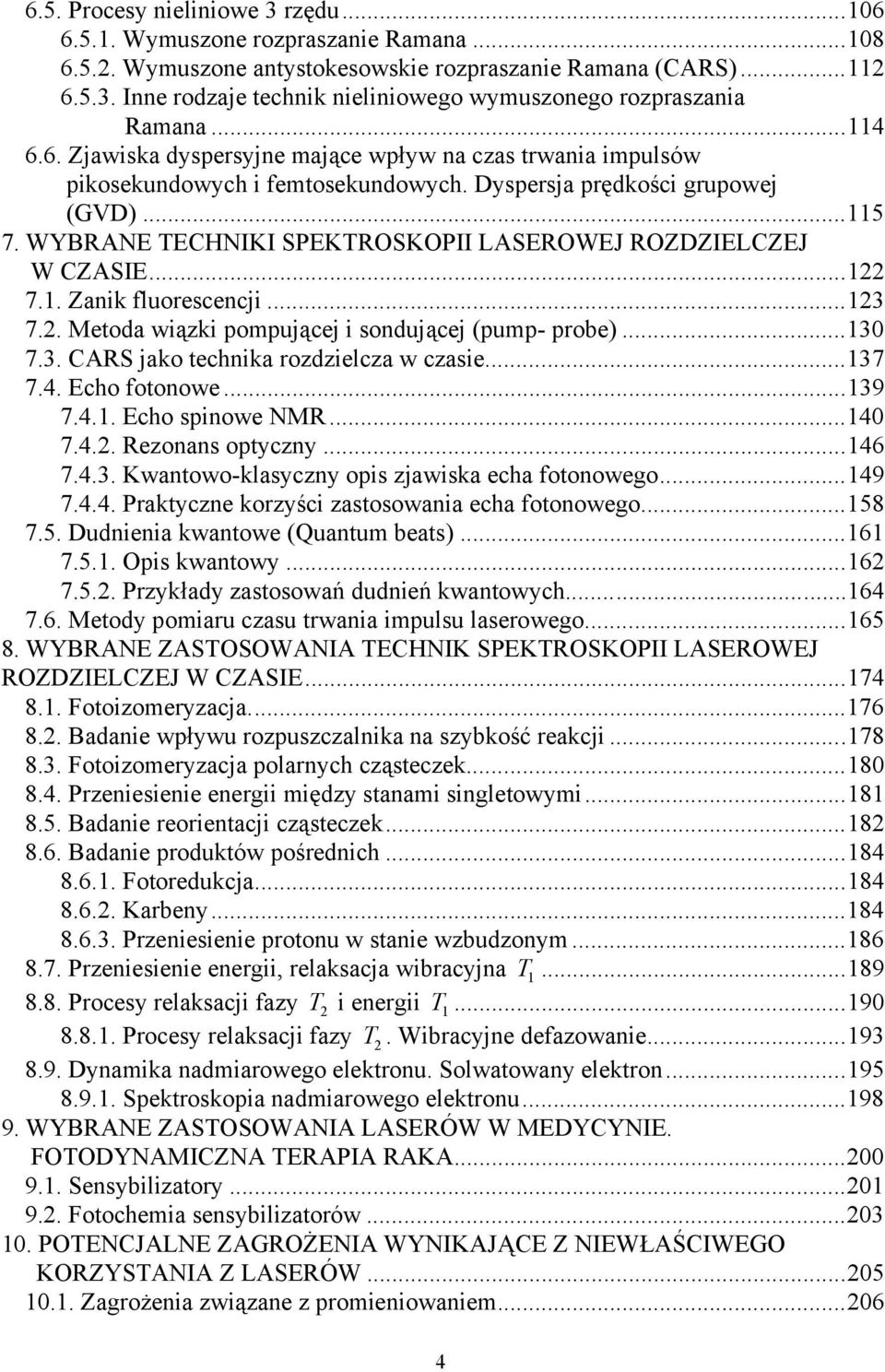 WYBRANE TECHNIKI SPEKTROSKOPII LASEROWEJ ROZDZIELCZEJ W CZASIE...122 7.1. Zanik fluorescencji...123 7.2. Metoda wiązki pompującej i sondującej (pump- probe)...130 7.3. CARS jako technika rozdzielcza w czasie.