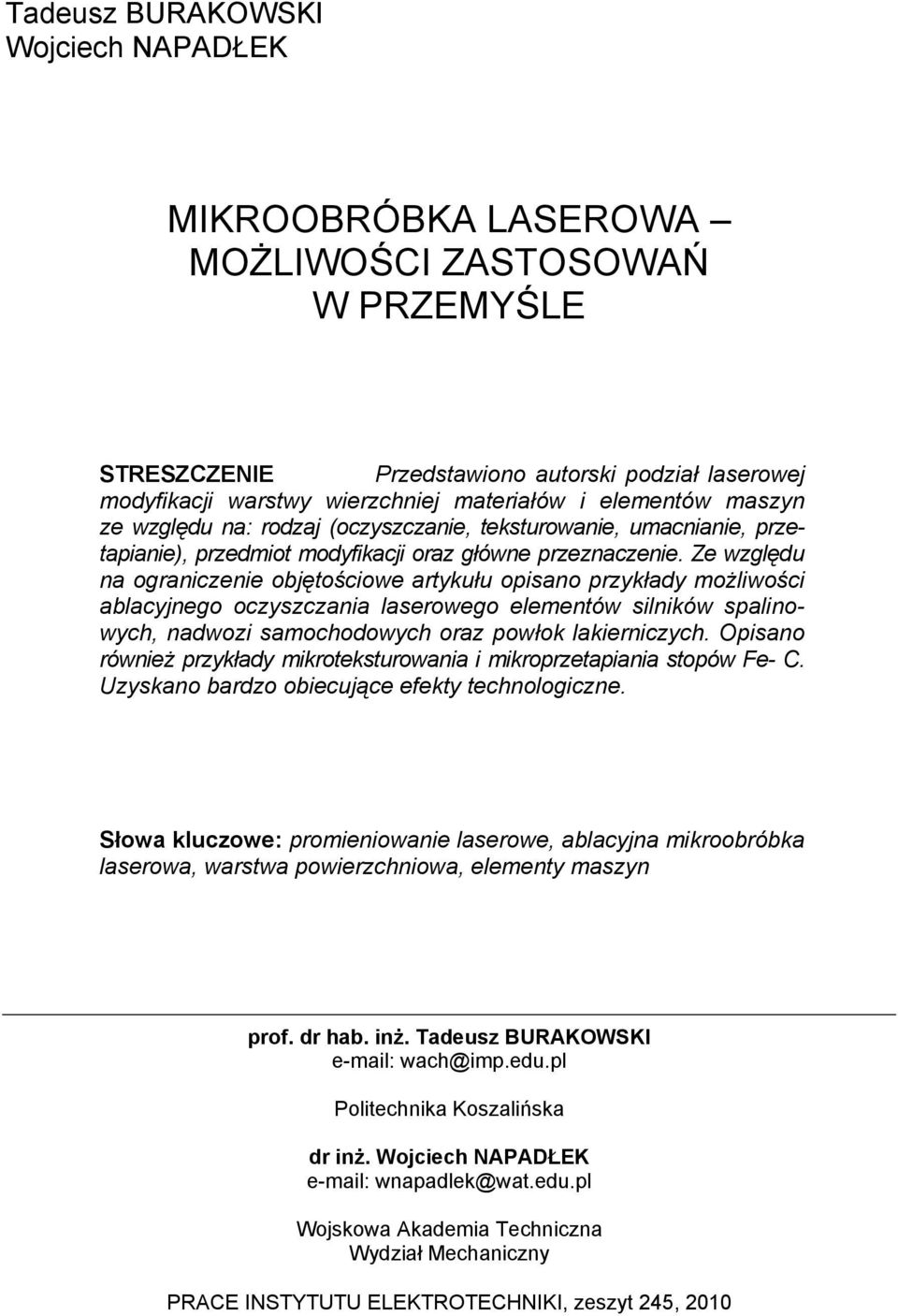 Ze względu na ograniczenie objętościowe artykułu opisano przykłady możliwości ablacyjnego oczyszczania laserowego elementów silników spalinowych, nadwozi samochodowych oraz powłok lakierniczych.