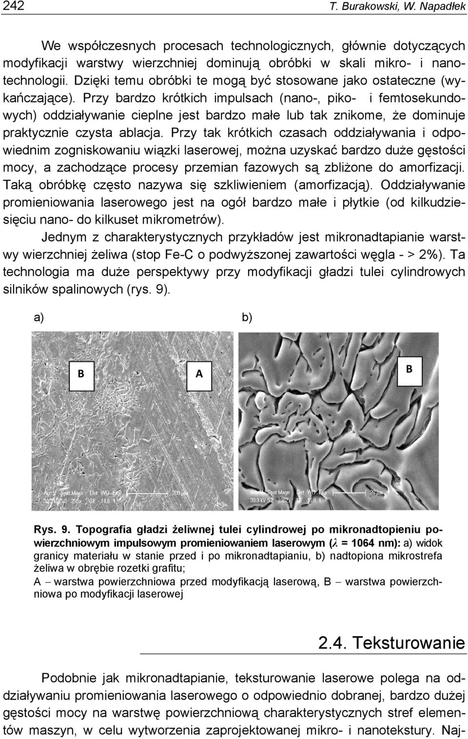 Przy bardzo krótkich impulsach (nano-, piko- i femtosekundowych) oddziaływanie cieplne jest bardzo małe lub tak znikome, że dominuje praktycznie czysta ablacja.