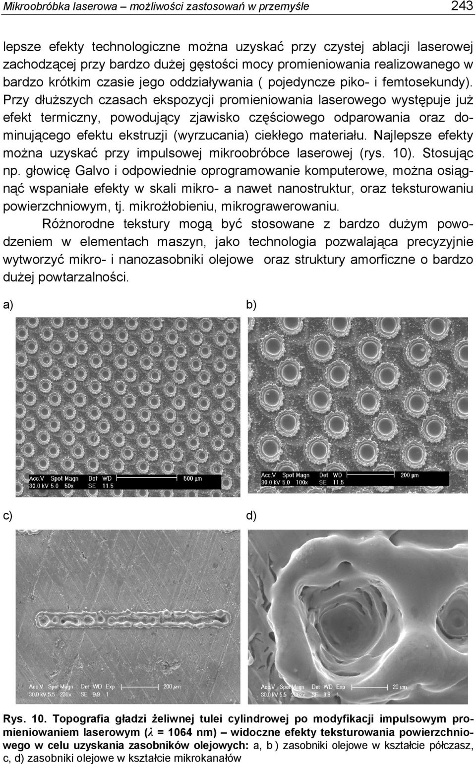 Przy dłuższych czasach ekspozycji promieniowania laserowego występuje już efekt termiczny, powodujący zjawisko częściowego odparowania oraz dominującego efektu ekstruzji (wyrzucania) ciekłego