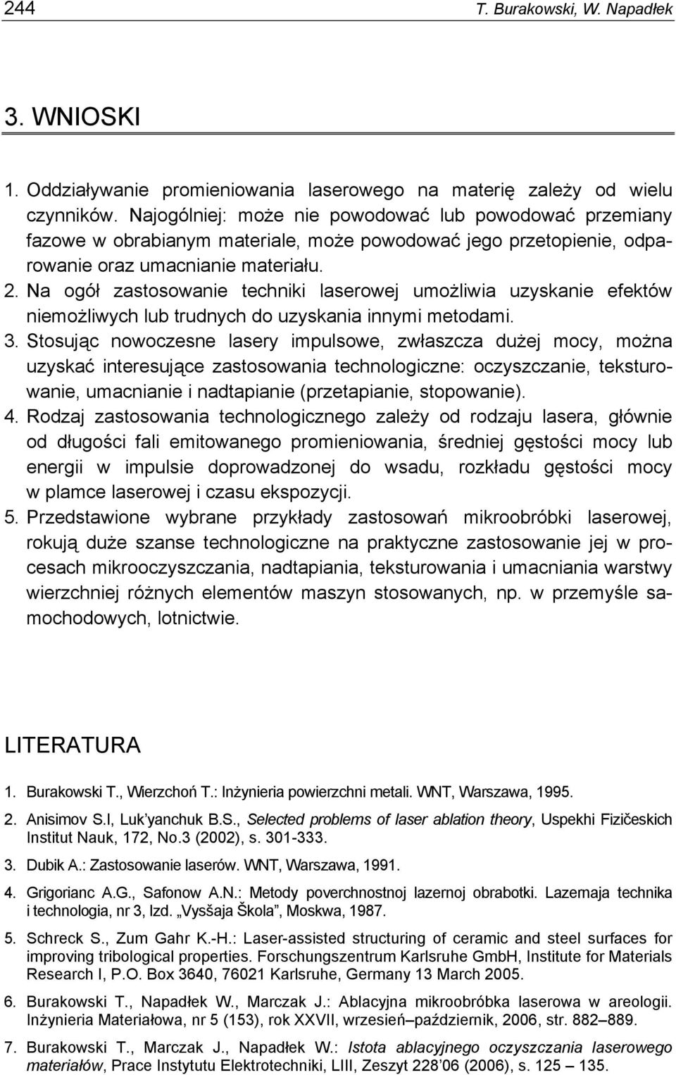 Na ogół zastosowanie techniki laserowej umożliwia uzyskanie efektów niemożliwych lub trudnych do uzyskania innymi metodami. 3.