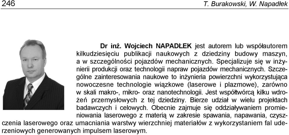 Szczególne zainteresowania naukowe to inżynieria powierzchni wykorzystująca nowoczesne technologie wiązkowe (laserowe i plazmowe), zarówno w skali makro-, mikro- oraz nanotechnologii.