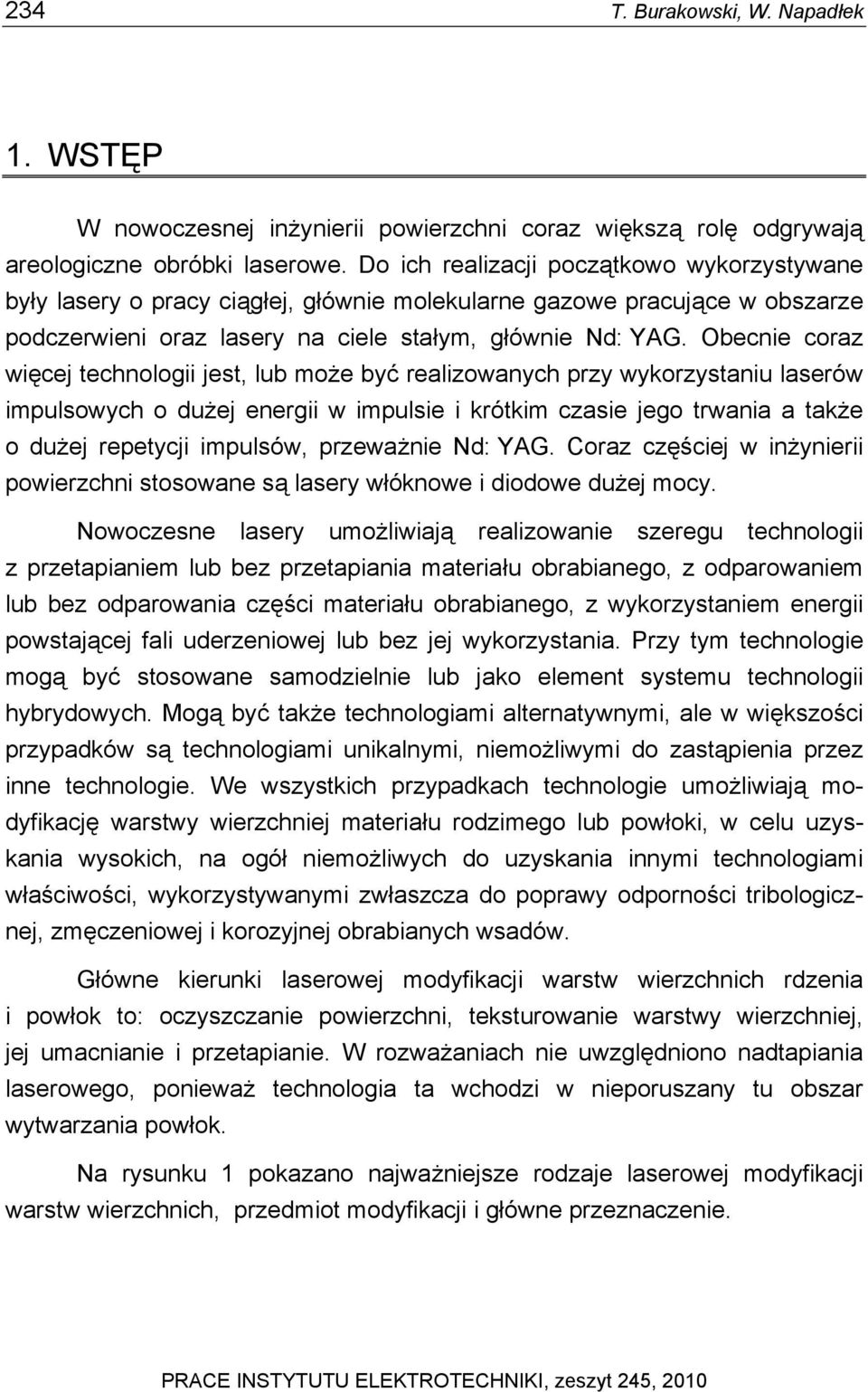 Obecnie coraz więcej technologii jest, lub może być realizowanych przy wykorzystaniu laserów impulsowych o dużej energii w impulsie i krótkim czasie jego trwania a także o dużej repetycji impulsów,
