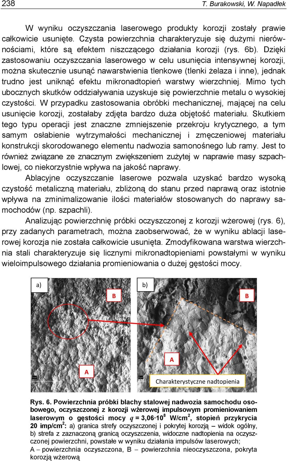 Dzięki zastosowaniu oczyszczania laserowego w celu usunięcia intensywnej korozji, można skutecznie usunąć nawarstwienia tlenkowe (tlenki żelaza i inne), jednak trudno jest uniknąć efektu