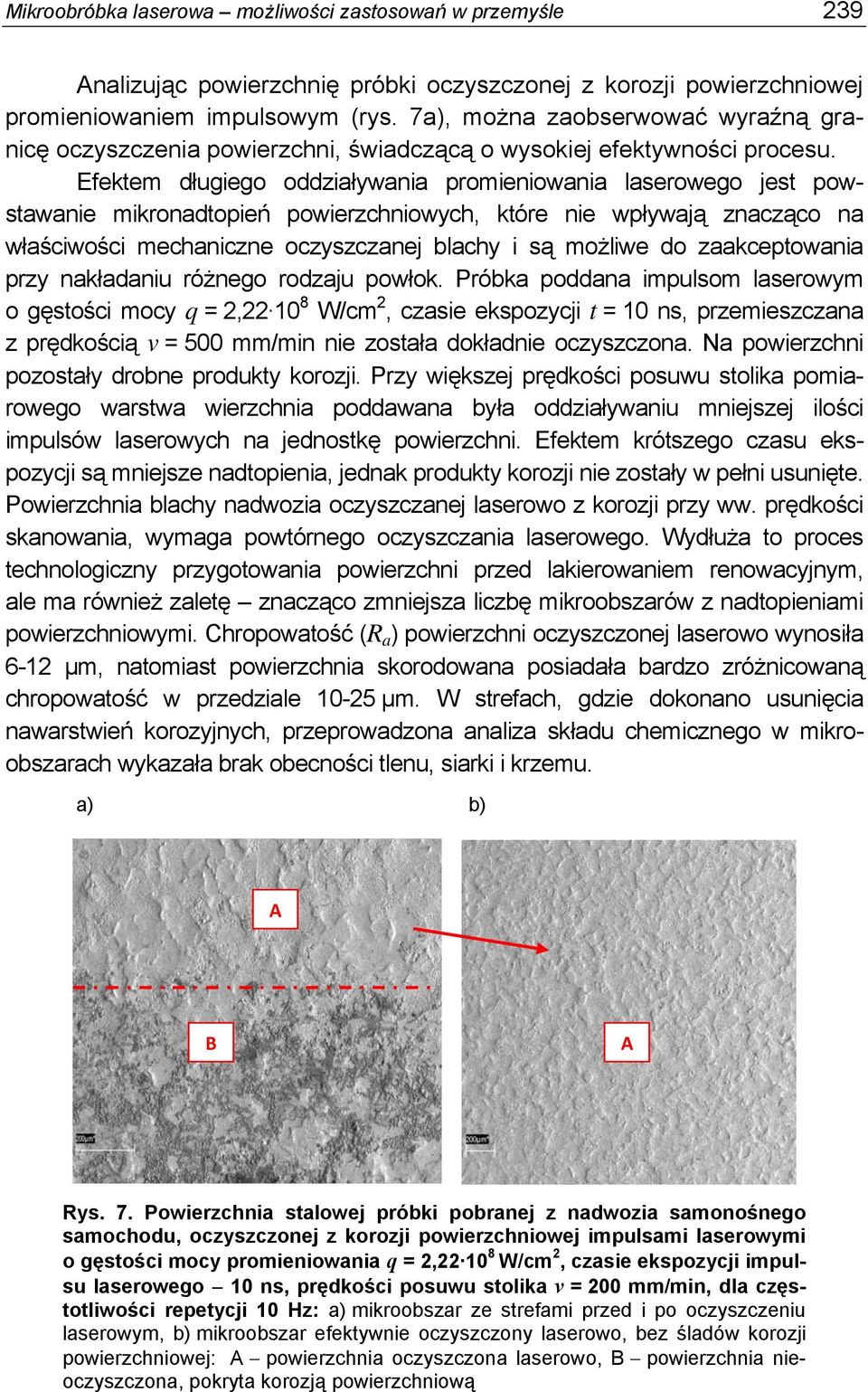 Efektem długiego oddziaływania promieniowania laserowego jest powstawanie mikronadtopień powierzchniowych, które nie wpływają znacząco na właściwości mechaniczne oczyszczanej blachy i są możliwe do