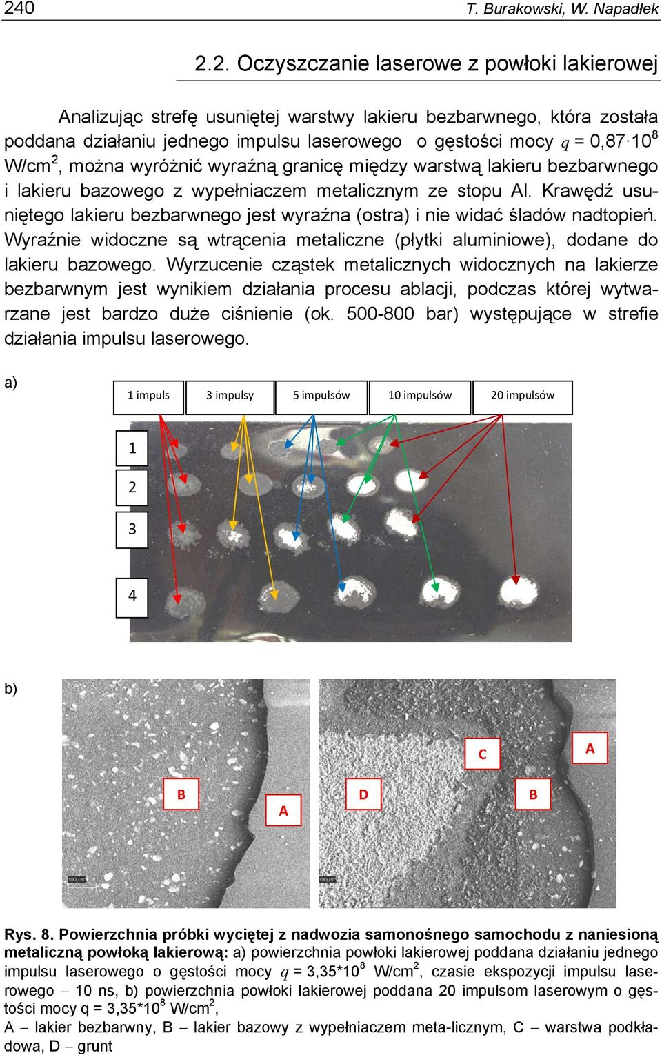 Krawędź usuniętego lakieru bezbarwnego jest wyraźna (ostra) i nie widać śladów nadtopień. Wyraźnie widoczne są wtrącenia metaliczne (płytki aluminiowe), dodane do lakieru bazowego.