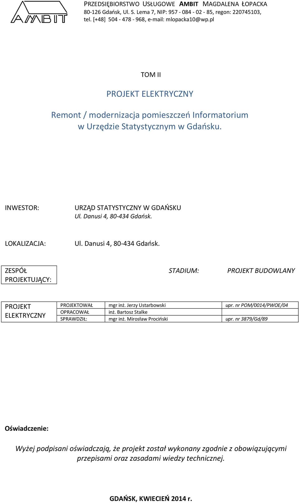 LOKALIZACJA: Ul. Danusi 4, 80-434 Gdańsk. ZESPÓŁ PROJEKTUJĄCY: STADIUM: PROJEKT BUDOWLANY PROJEKT ELEKTRYCZNY PROJEKTOWAŁ mgr inż. Jerzy Ustarbowski upr. nr POM/0014/PWOE/04 OPRACOWAŁ inż.