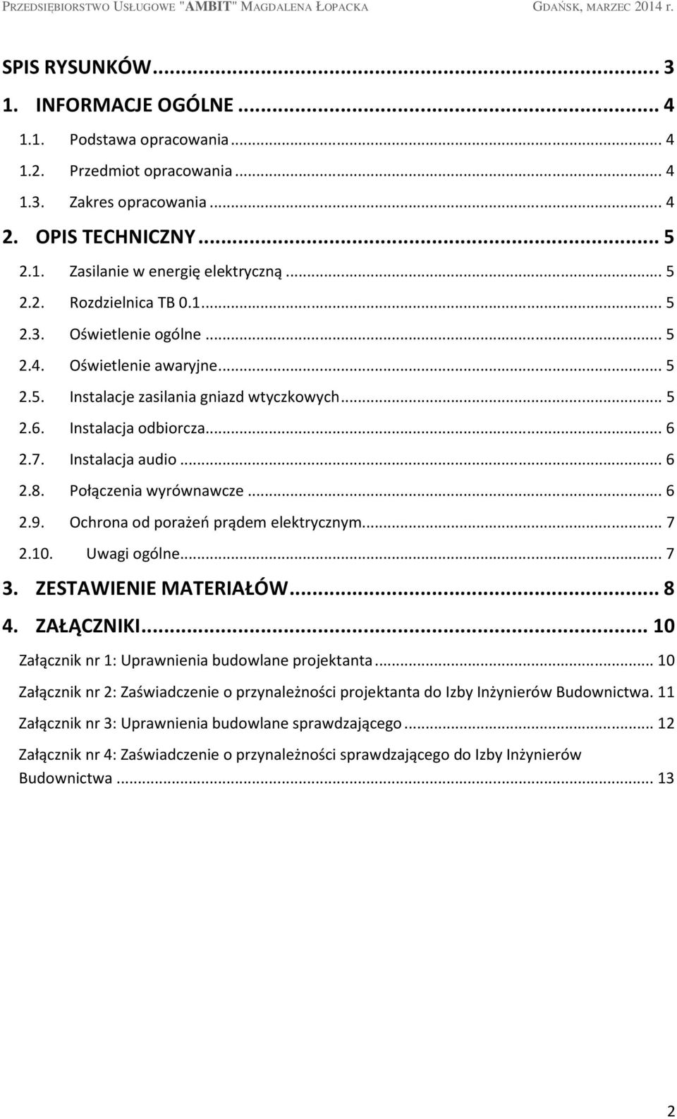 .. 6 2.8. Połączenia wyrównawcze... 6 2.9. Ochrona od porażeń prądem elektrycznym... 7 2.10. Uwagi ogólne... 7 3. ZESTAWIENIE MATERIAŁÓW... 8 4. ZAŁĄCZNIKI.