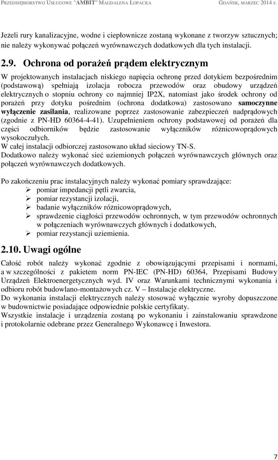 elektrycznych o stopniu ochrony co najmniej IP2X, natomiast jako środek ochrony od porażeń przy dotyku pośrednim (ochrona dodatkowa) zastosowano samoczynne wyłączenie zasilania, realizowane poprzez