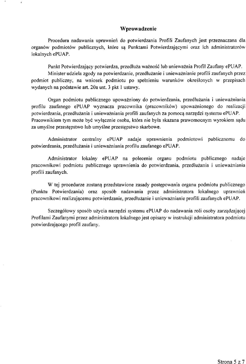 Minister udziela zgody na potwierdzanie, przedłużanie i unieważnianie profili zaufanych przez podmiot publiczny, na wniosek podmiotu po spełnieniu warunków określonych w przepisach wydanych na