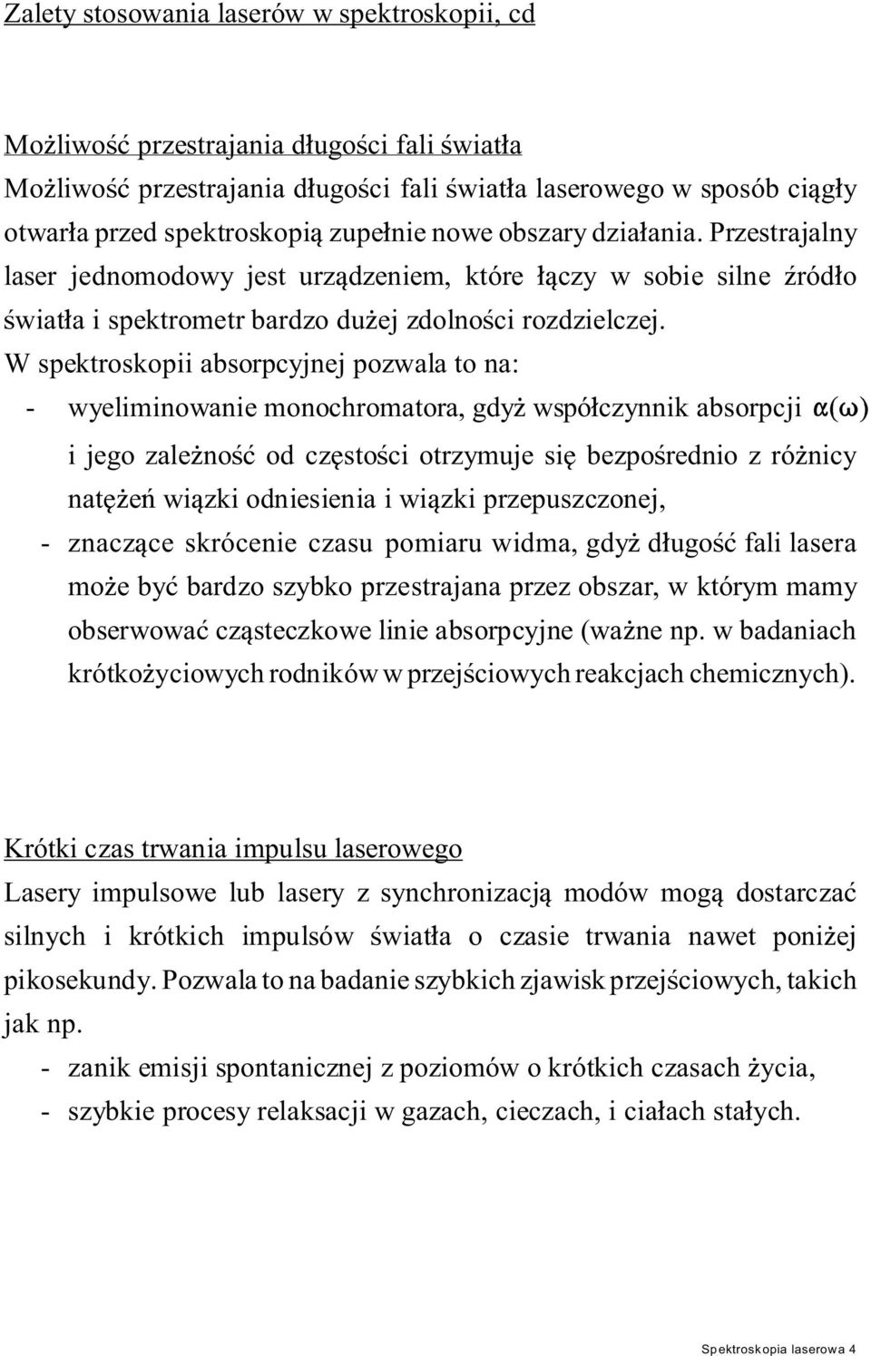 W spektroskopii absorpcyjnej pozwala to na: - wyeliminowanie monochromatora, gdy wspó czynnik absorpcji i jego zale no od cz sto ci otrzymuje si bezpo rednio z ró nicy nat e wi zki odniesienia i wi