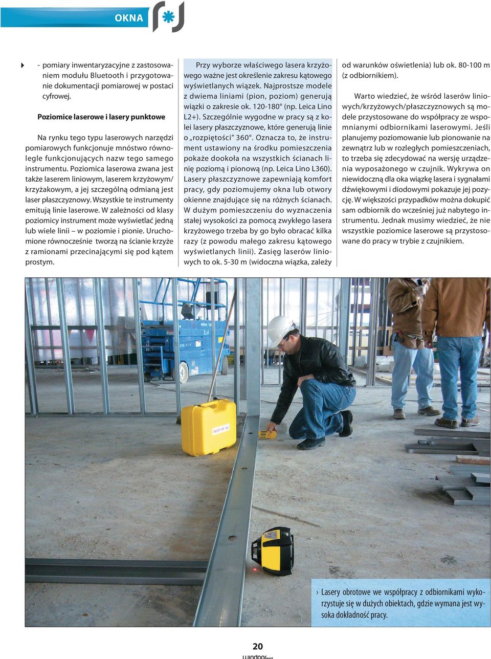 Poziomica laserowa zwana jest także laserem liniowym, laserem krzyżowym/ krzyżakowym, a jej szczególną odmianą jest laser płaszczyznowy. Wszystkie te instrumenty emitują linie laserowe.