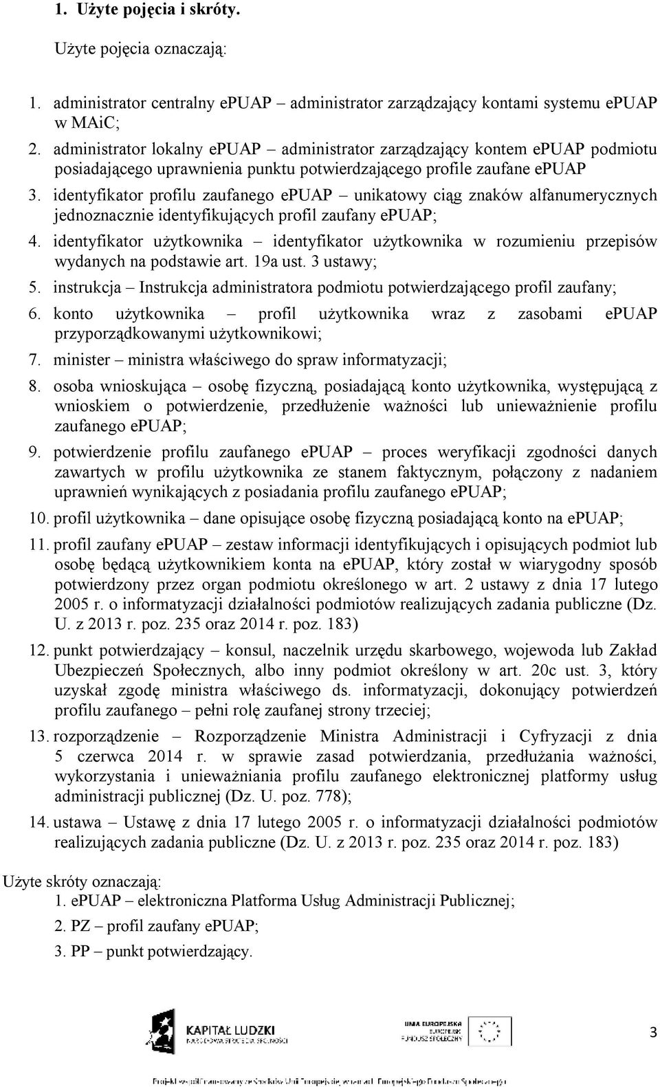 identyfikator profilu zaufanego epuap unikatowy ciąg znaków alfanumerycznych jednoznacznie identyfikujących profil zaufany epuap; 4.