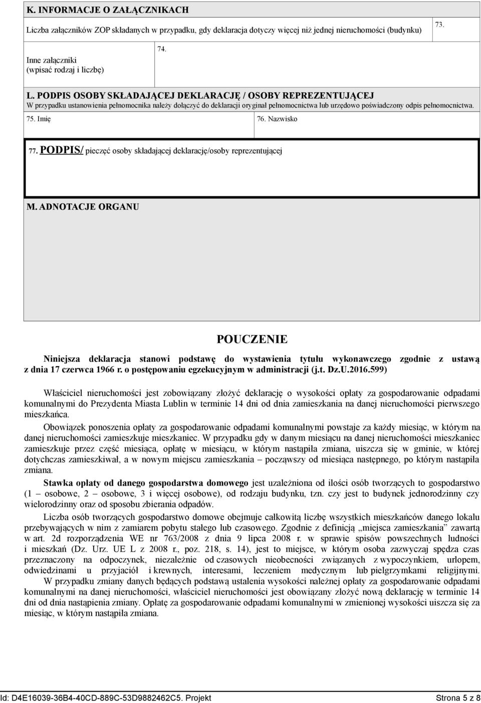 PODPIS OSOBY SKŁADAJĄCEJ DEKLARACJĘ / OSOBY REPREZENTUJĄCEJ W przypadku ustanowienia pełnomocnika należy dołączyć do deklaracji oryginał pełnomocnictwa lub urzędowo poświadczony odpis pełnomocnictwa.