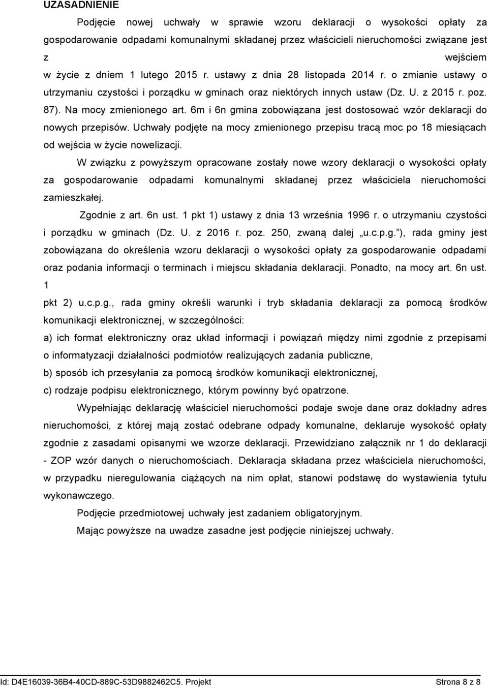 6m i 6n gmina zobowiązana jest dostosować wzór deklaracji do nowych przepisów. Uchwały podjęte na mocy zmienionego przepisu tracą moc po 18 miesiącach od wejścia w życie nowelizacji.