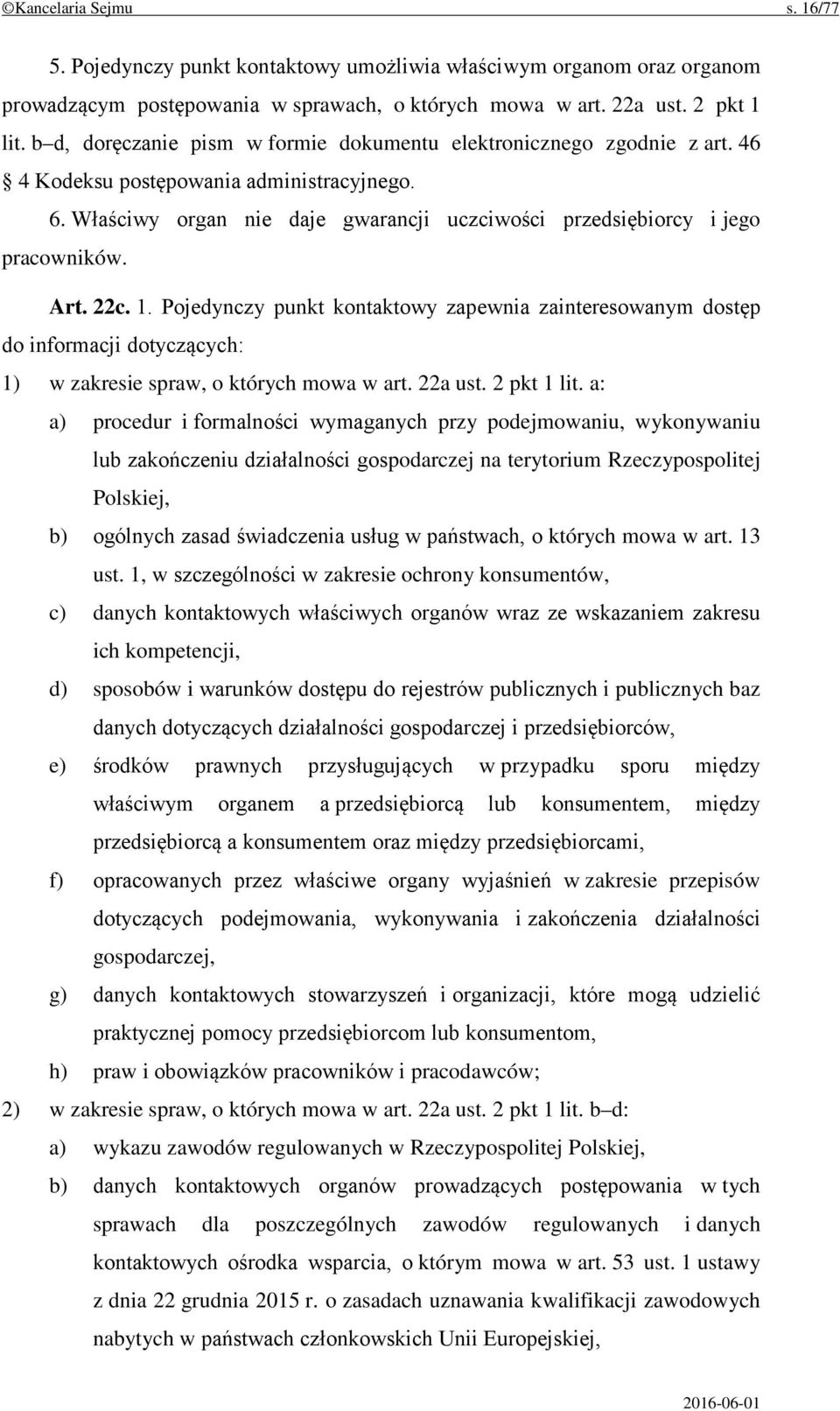 Art. 22c. 1. Pojedynczy punkt kontaktowy zapewnia zainteresowanym dostęp do informacji dotyczących: 1) w zakresie spraw, o których mowa w art. 22a ust. 2 pkt 1 lit.