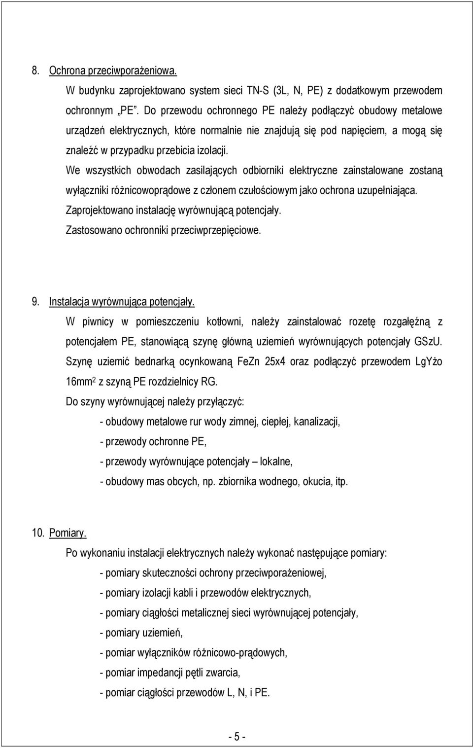 We wszystkich obwodach zasilających odbiorniki elektryczne zainstalowane zostaną wyłączniki różnicowoprądowe z członem czułościowym jako ochrona uzupełniająca.