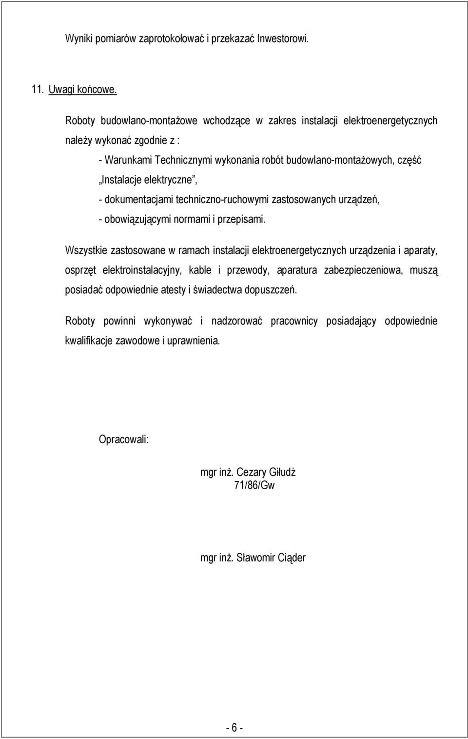 elektryczne, - dokumentacjami techniczno-ruchowymi zastosowanych urządzeń, - obowiązującymi normami i przepisami.