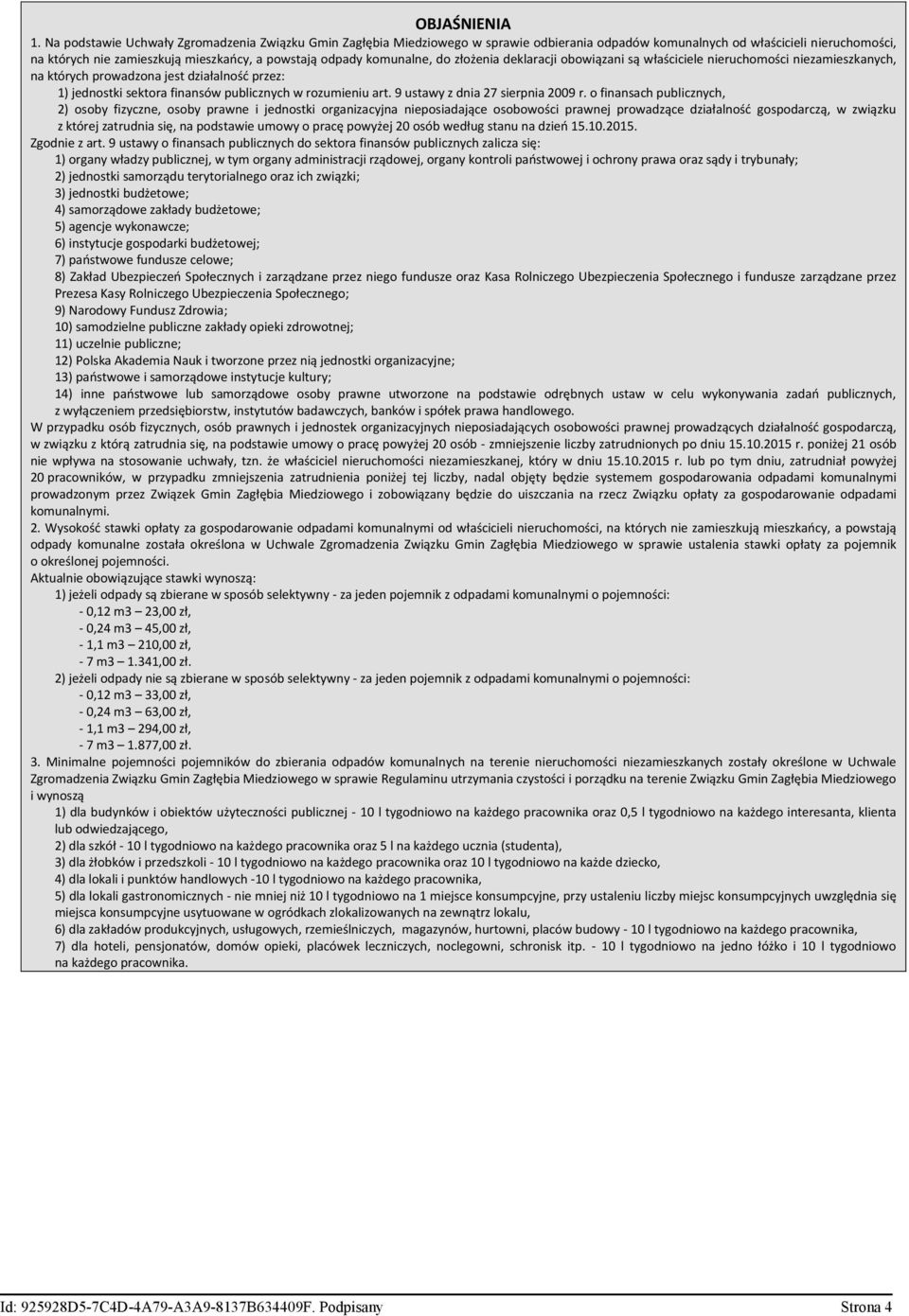 komunalne, do złożenia deklaracji obowiązani są właściciele nieruchomości niezamieszkanych, na których prowadzona jest działalność przez: 1) jednostki sektora finansów publicznych w rozumieniu art.