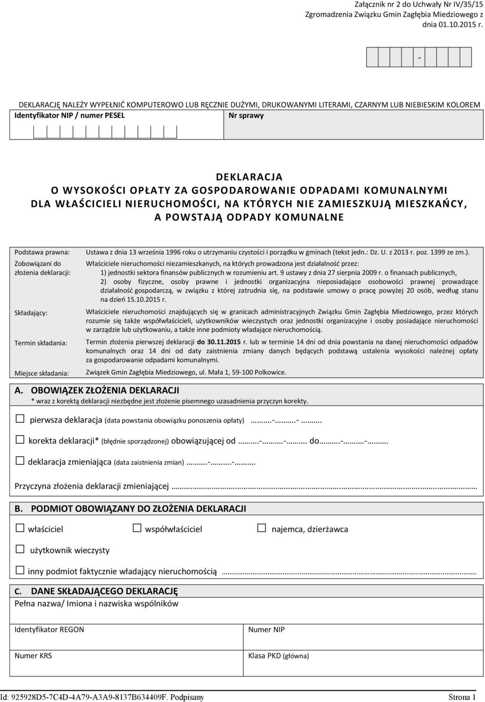 GOSPODAROWANIE ODPADAMI KOMUNALNYMI DLA WŁAŚCICIELI NIERUCHOMOŚCI, NA KTÓRYCH NIE ZAMIESZKUJĄ MIESZKAŃCY, A POWSTAJĄ ODPADY KOMUNALNE Podstawa prawna: Zobowiązani do złożenia deklaracji: Składający: