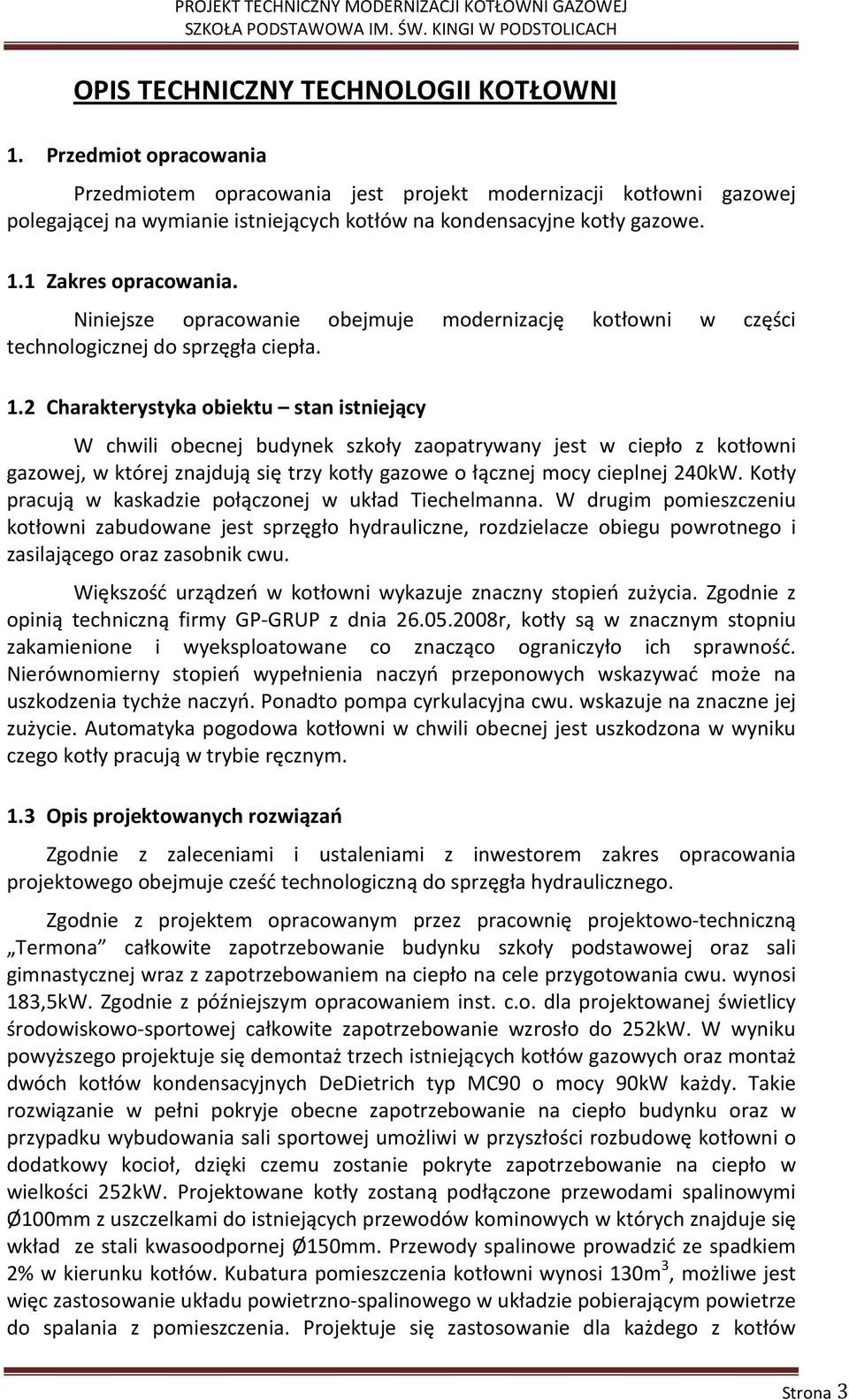 Niniejsze opracowanie obejmuje modernizację kotłowni w części technologicznej do sprzęgła ciepła. 1.