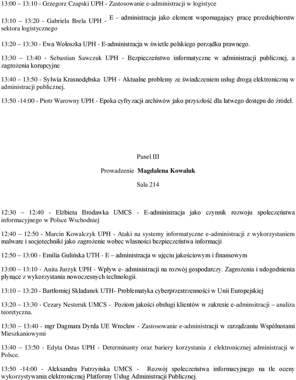 13:30 13:40 - Sebastian Sawczuk UPH - Bezpieczeństwo informatyczne w administracji publicznej, a zagrożenia korupcyjne 13:40 13:50 - Sylwia Krasnodębska UPH - Aktualne problemy ze świadczeniem usług