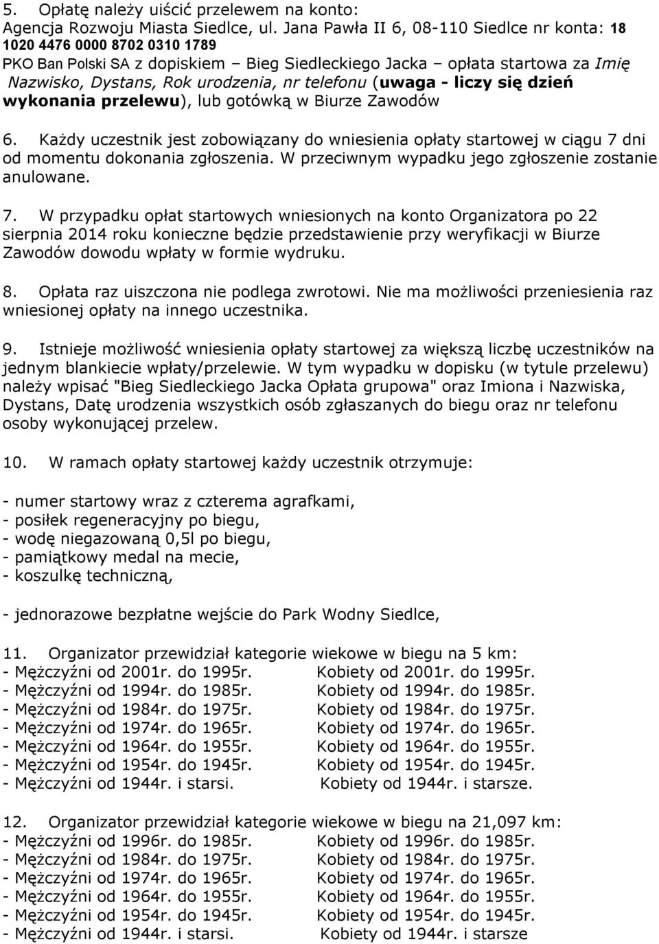 (uwaga - liczy się dzień wykonania przelewu), lub gotówką w Biurze Zawodów 6. Każdy uczestnik jest zobowiązany do wniesienia opłaty startowej w ciągu 7 dni od momentu dokonania zgłoszenia.