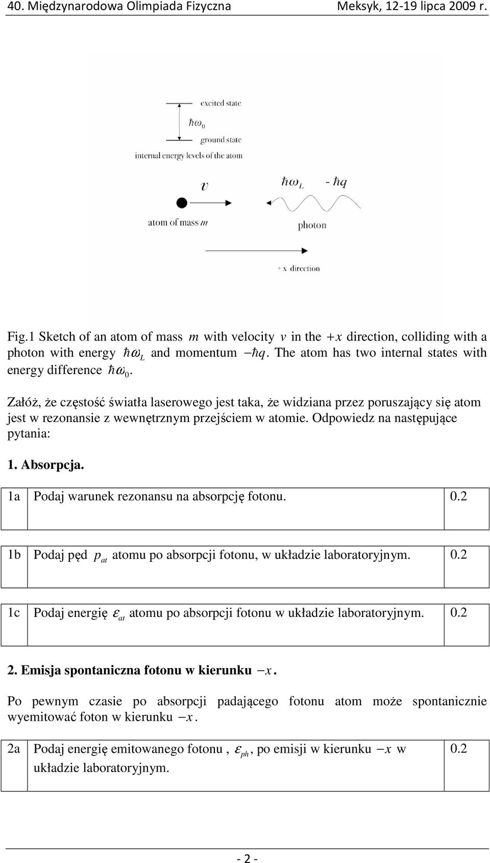 1a Podaj warunek rezonansu na absorpcję fotonu. 1b Podaj pęd p at atomu po absorpcji fotonu, w układzie 1c Podaj energię ε at atomu po absorpcji fotonu w układzie 2.