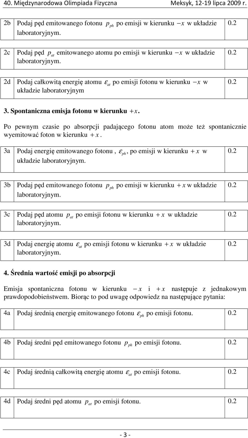 3a Podaj energię emitowanego fotonu, ε ph, po emisji w kierunku + x w układzie 3b Podaj pęd emitowanego fotonu p ph po emisji w kierunku + x w układzie 3c Podaj pęd atomu p at po emisji fotonu w