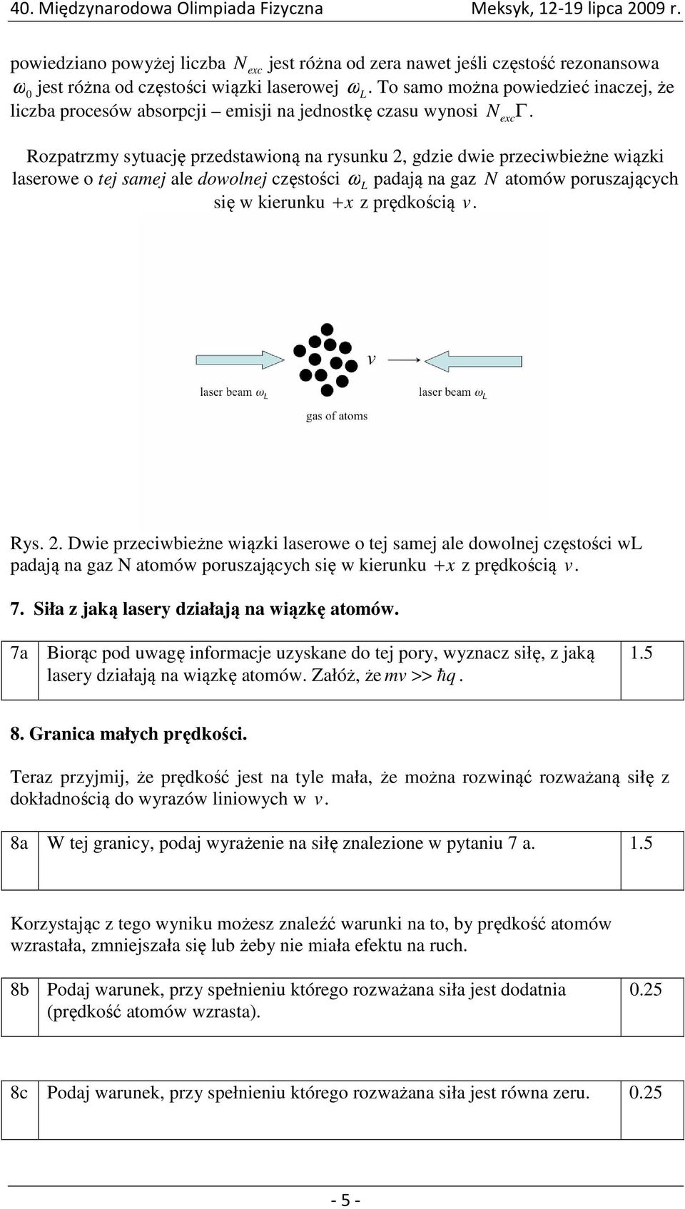 Rozpatrzmy sytuację przedstawioną na rysunku 2, gdzie dwie przeciwbieżne wiązki laserowe o tej samej ale dowolnej częstości ω L padają na gaz N atomów poruszających się w kierunku +x z prędkością v.