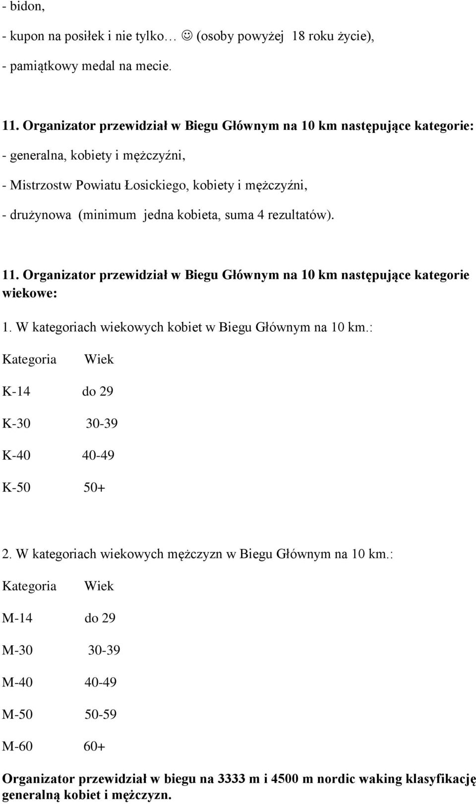 kobieta, suma 4 rezultatów). 11. Organizator przewidział w Biegu Głównym na 10 km następujące kategorie wiekowe: 1. W kategoriach wiekowych kobiet w Biegu Głównym na 10 km.