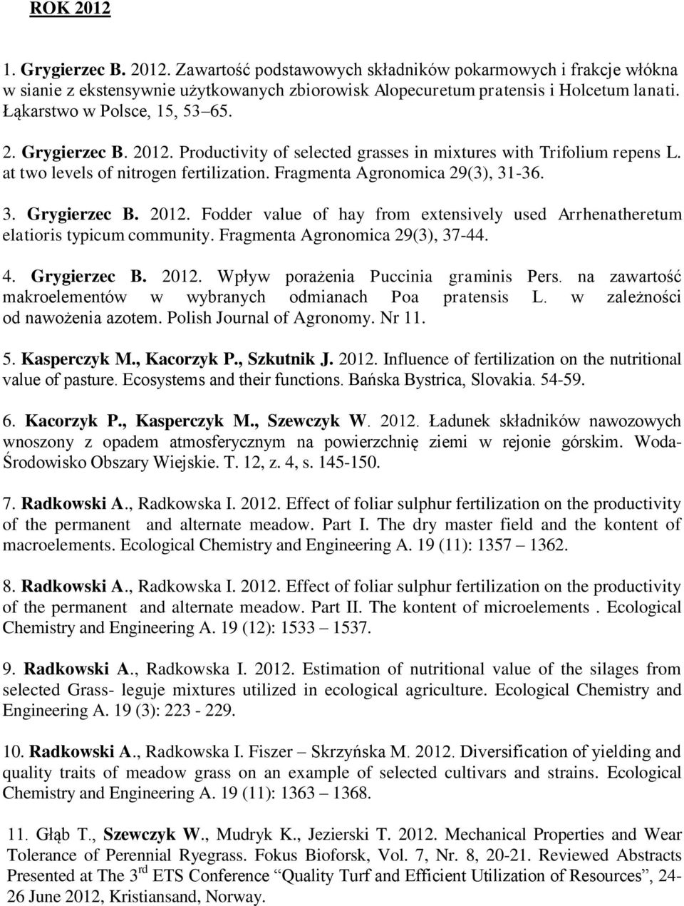 3. Grygierzec B. 2012. Fodder value of hay from extensively used Arrhenatheretum elatioris typicum community. Fragmenta Agronomica 29(3), 37-44. 4. Grygierzec B. 2012. Wpływ porażenia Puccinia graminis Pers.