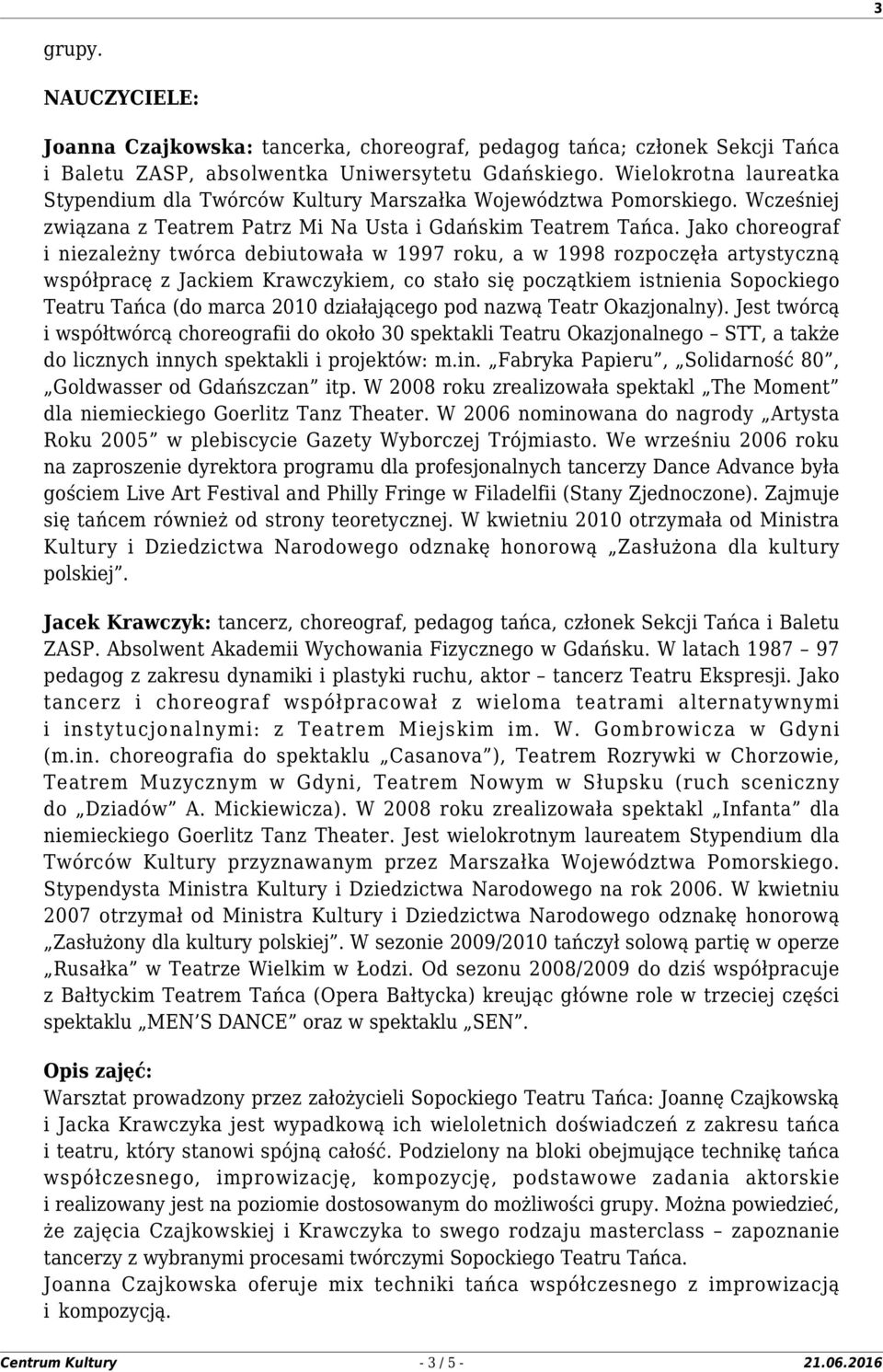 Jako choreograf i niezależny twórca debiutowała w 1997 roku, a w 1998 rozpoczęła artystyczną współpracę z Jackiem Krawczykiem, co stało się początkiem istnienia Sopockiego Teatru Tańca (do marca 2010