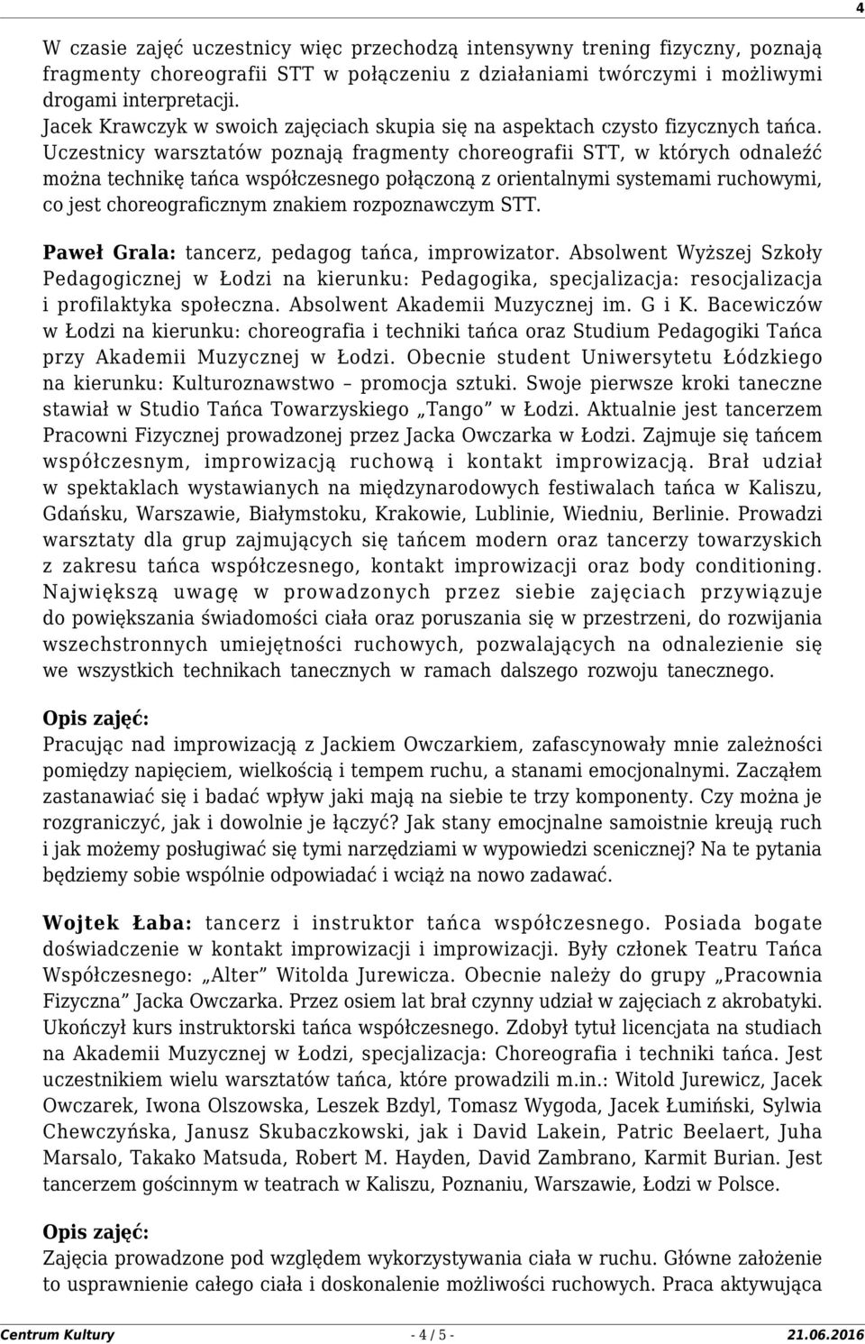 Uczestnicy warsztatów poznają fragmenty choreografii STT, w których odnaleźć można technikę tańca współczesnego połączoną z orientalnymi systemami ruchowymi, co jest choreograficznym znakiem