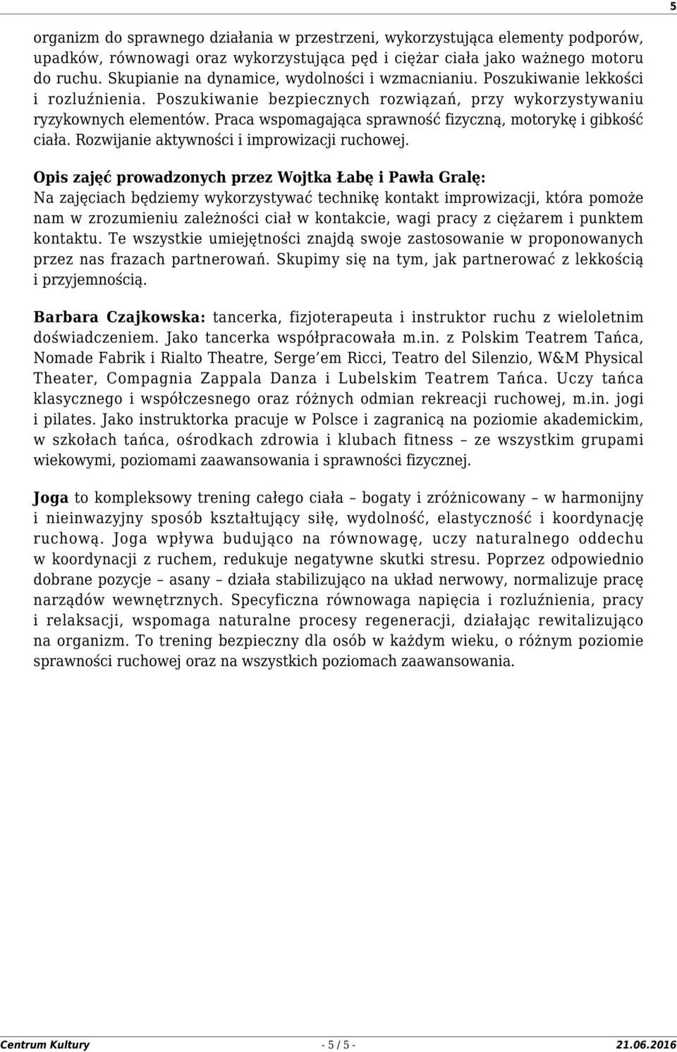 Praca wspomagająca sprawność fizyczną, motorykę i gibkość ciała. Rozwijanie aktywności i improwizacji ruchowej.
