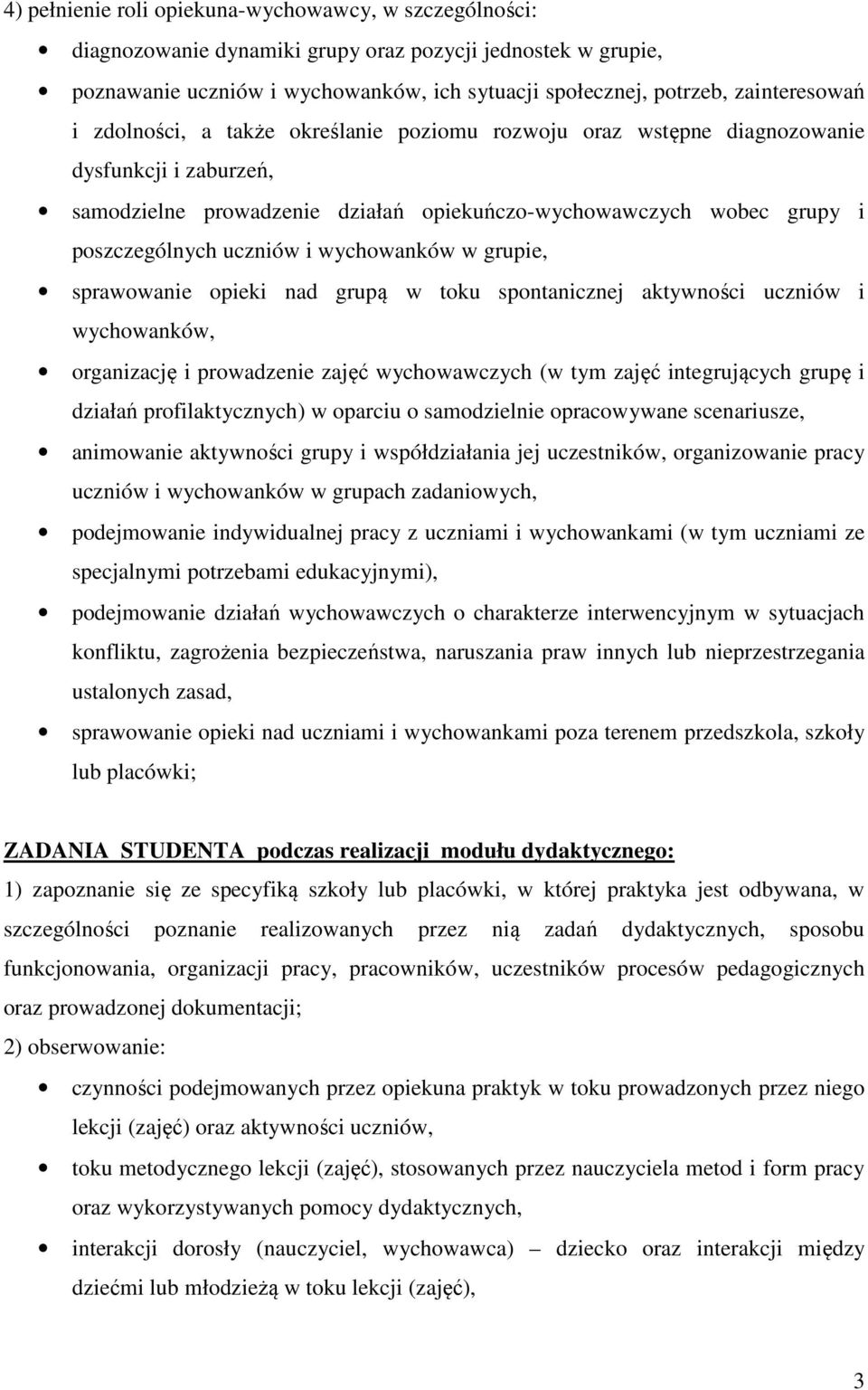 wychowanków w grupie, sprawowanie opieki nad grupą w toku spontanicznej aktywności uczniów i wychowanków, organizację i prowadzenie zajęć wychowawczych (w tym zajęć integrujących grupę i działań