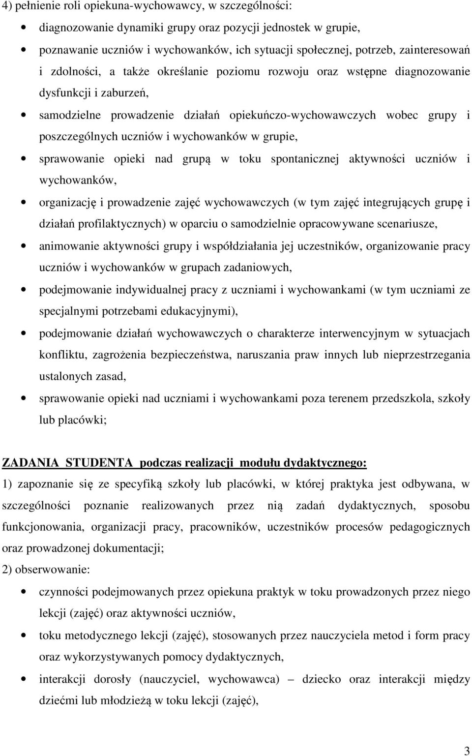 wychowanków w grupie, sprawowanie opieki nad grupą w toku spontanicznej aktywności uczniów i wychowanków, organizację i prowadzenie zajęć wychowawczych (w tym zajęć integrujących grupę i działań