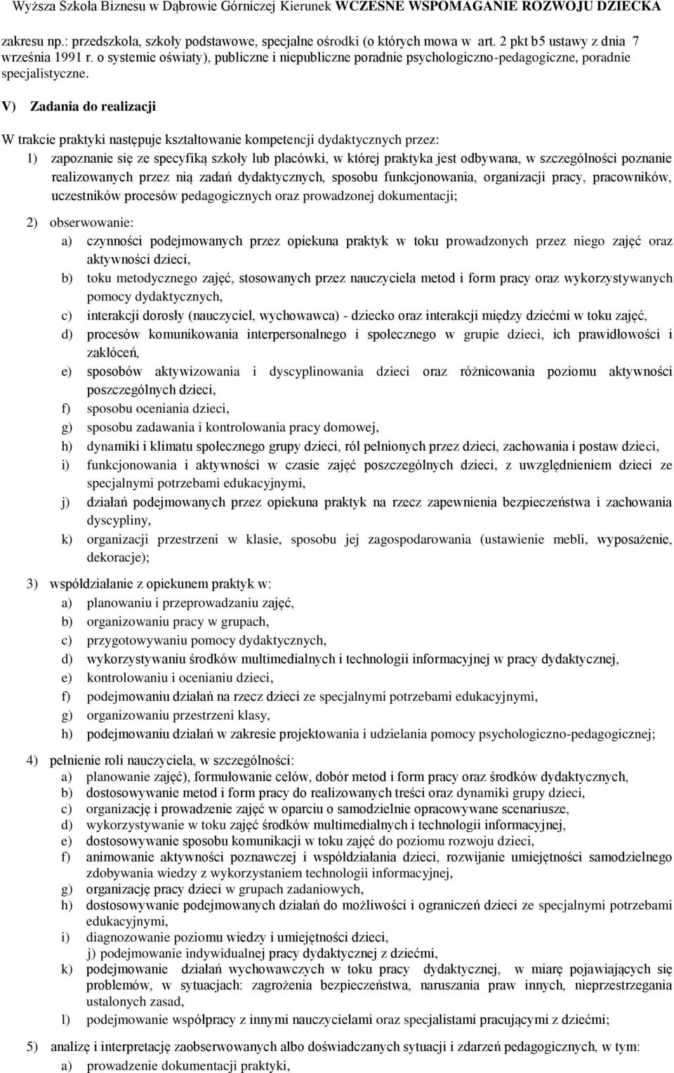 V) Zadania do realizacji W trakcie praktyki następuje kształtowanie kompetencji dydaktycznych przez: 1) zapoznanie się ze specyfiką szkoły lub placówki, w której praktyka jest odbywana, w