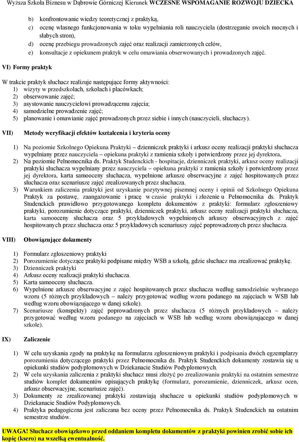 W trakcie praktyk słuchacz realizuje następujące formy aktywności: 1) wizyty w przedszkolach, szkołach i placówkach; 2) obserwowanie zajęć; 3) asystowanie nauczycielowi prowadzącemu zajęcia; 4)