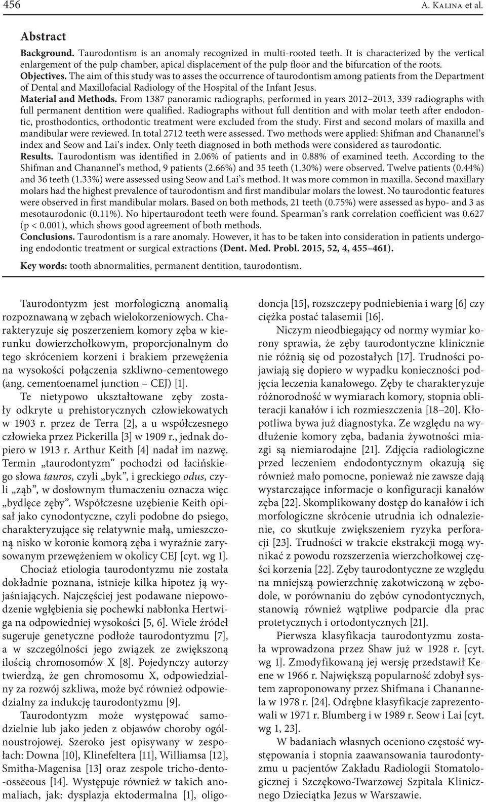 The aim of this study was to asses the occurrence of among patients from the Department of Dental and Maxillofacial Radiology of the Hospital of the Infant Jesus. Material and Methods.