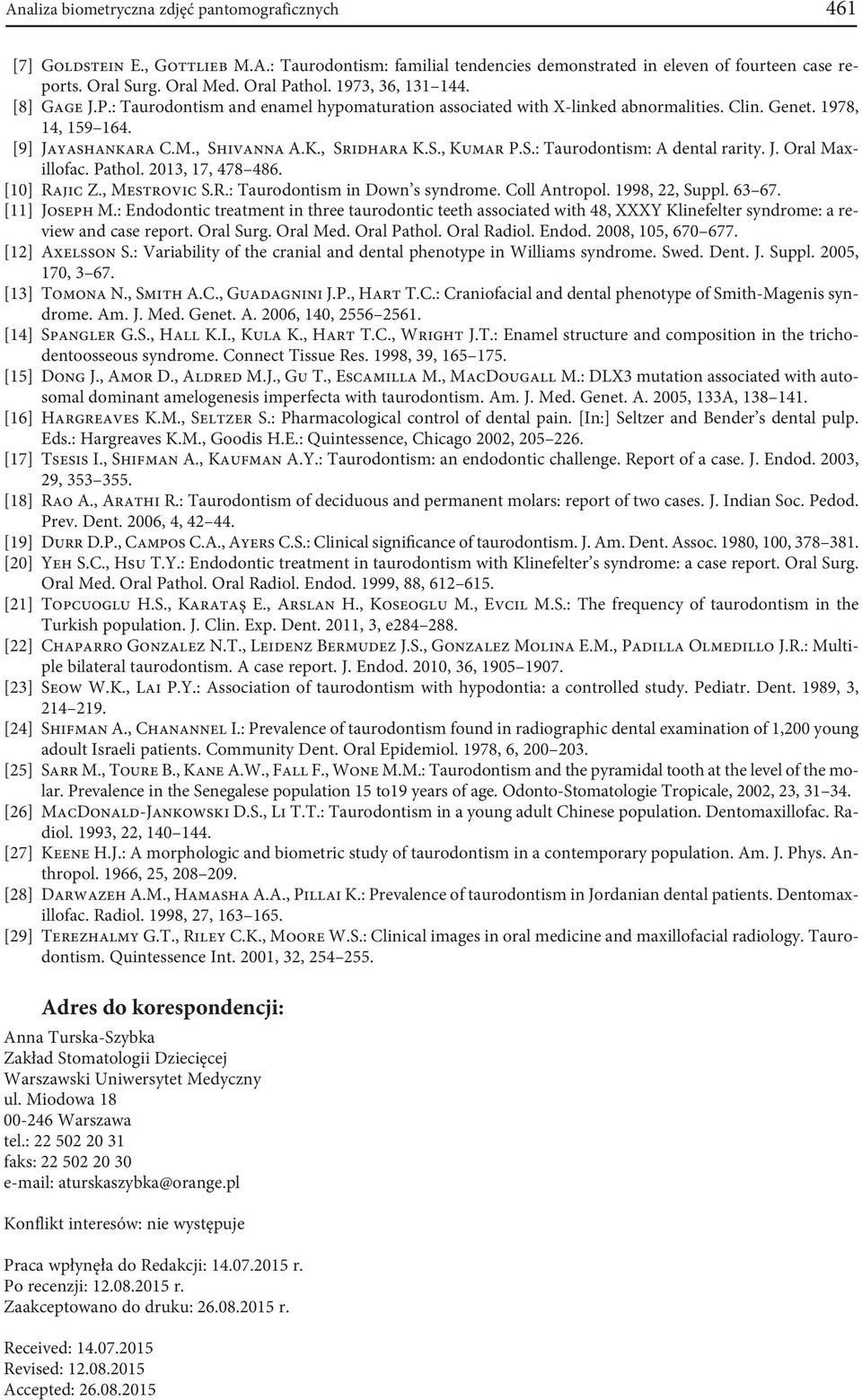 S.: Taurodontism: A dental rarity. J. Oral Maxillofac. Pathol. 2013, 17, 478 486. [10] Rajic Z., Mestrovic S.R.: Taurodontism in Down s syndrome. Coll Antropol. 1998, 22, Suppl. 63 67. [11] Joseph M.