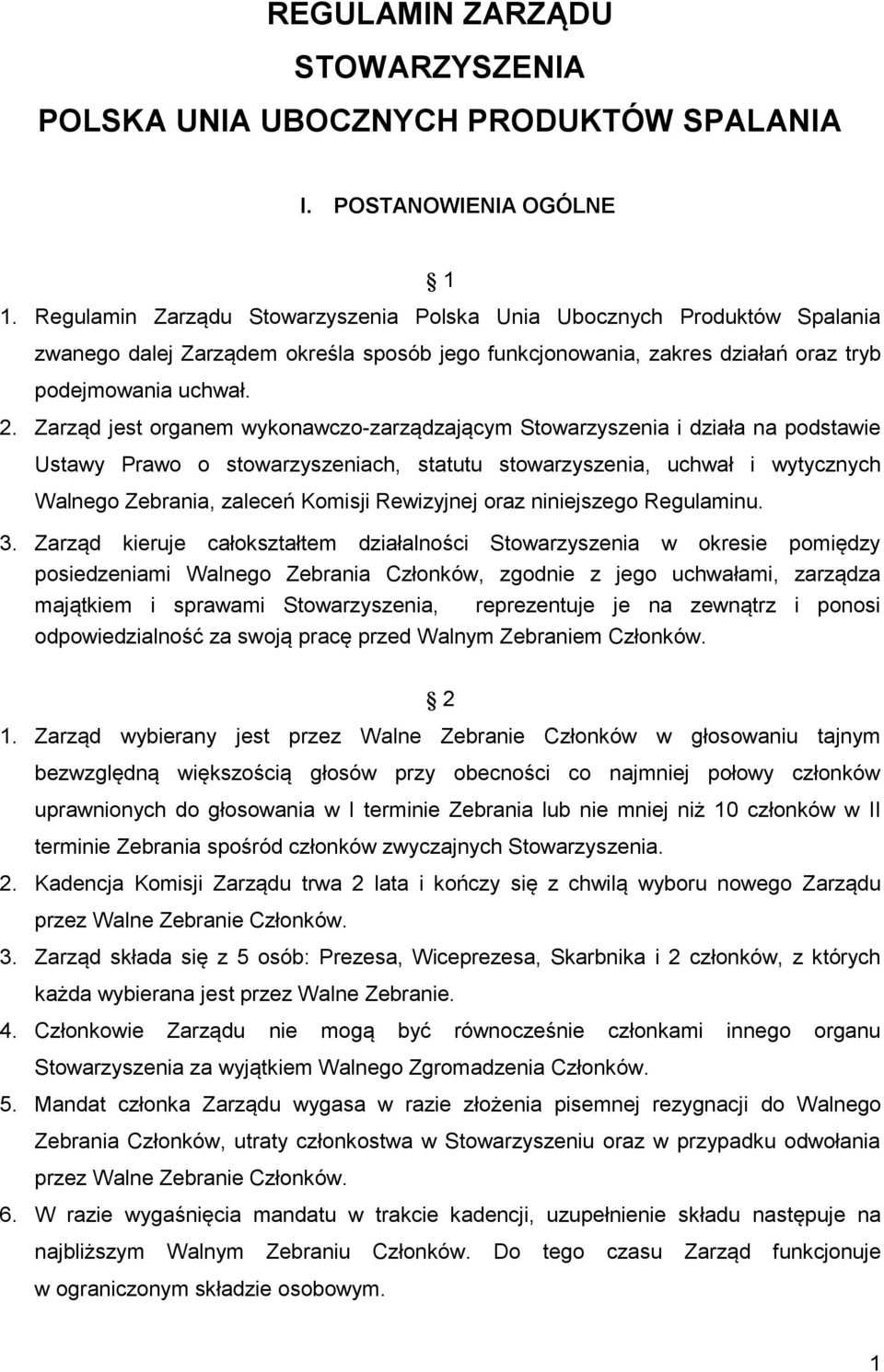 Zarząd jest organem wykonawczo-zarządzającym Stowarzyszenia i działa na podstawie Ustawy Prawo o stowarzyszeniach, statutu stowarzyszenia, uchwał i wytycznych Walnego Zebrania, zaleceń Komisji