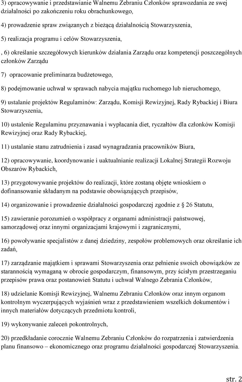 budżetowego, 8) podejmowanie uchwał w sprawach nabycia majątku ruchomego lub nieruchomego, 9) ustalanie projektów Regulaminów: Zarządu, Komisji Rewizyjnej, Rady Rybackiej i Biura Stowarzyszenia, 10)