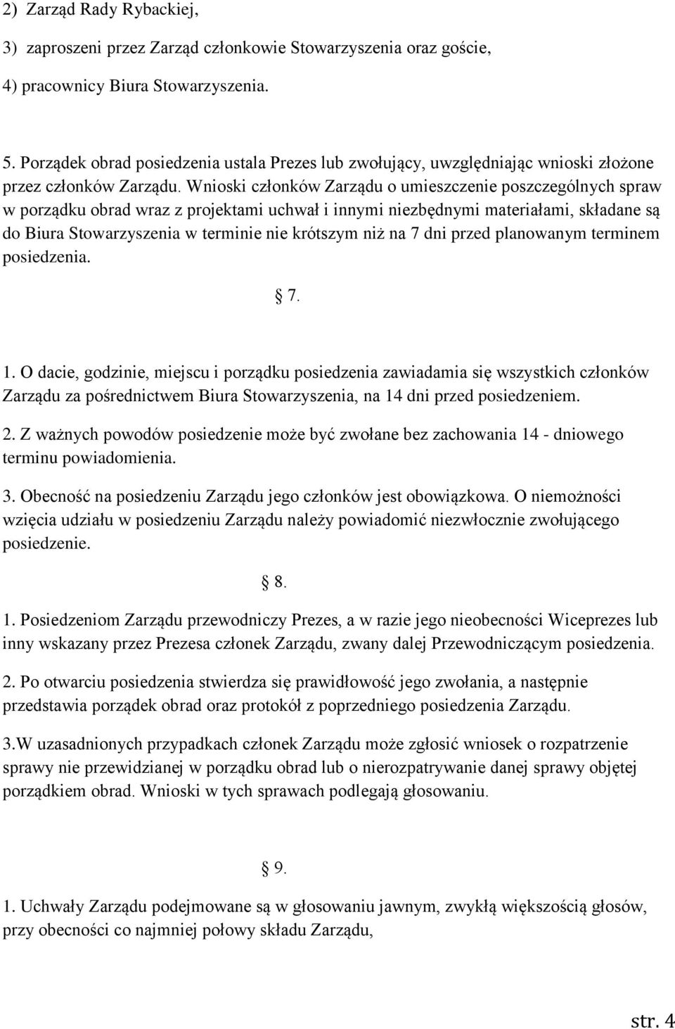 Wnioski członków Zarządu o umieszczenie poszczególnych spraw w porządku obrad wraz z projektami uchwał i innymi niezbędnymi materiałami, składane są do Biura Stowarzyszenia w terminie nie krótszym