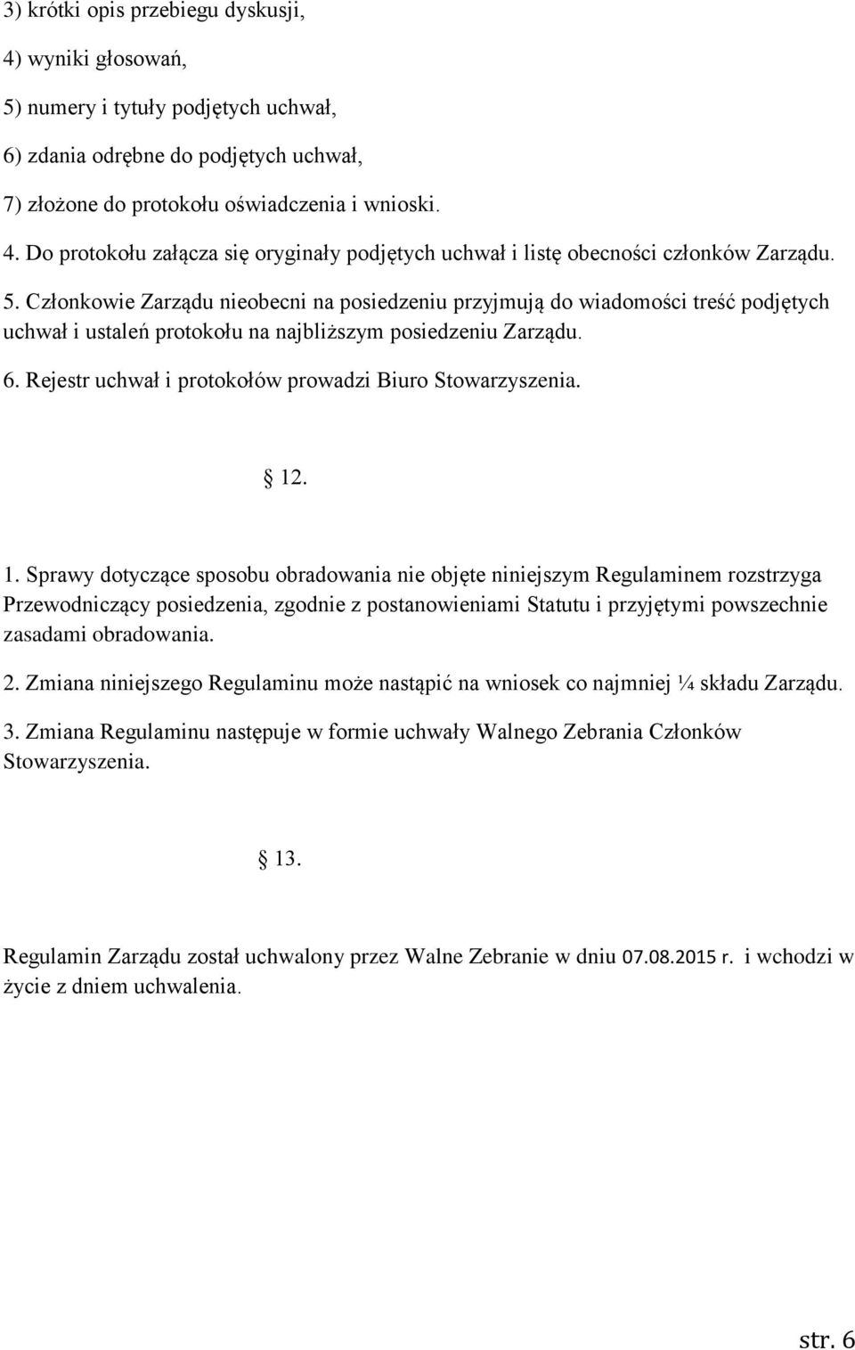 1. Sprawy dotyczące sposobu obradowania nie objęte niniejszym Regulaminem rozstrzyga Przewodniczący posiedzenia, zgodnie z postanowieniami Statutu i przyjętymi powszechnie zasadami obradowania. 2.