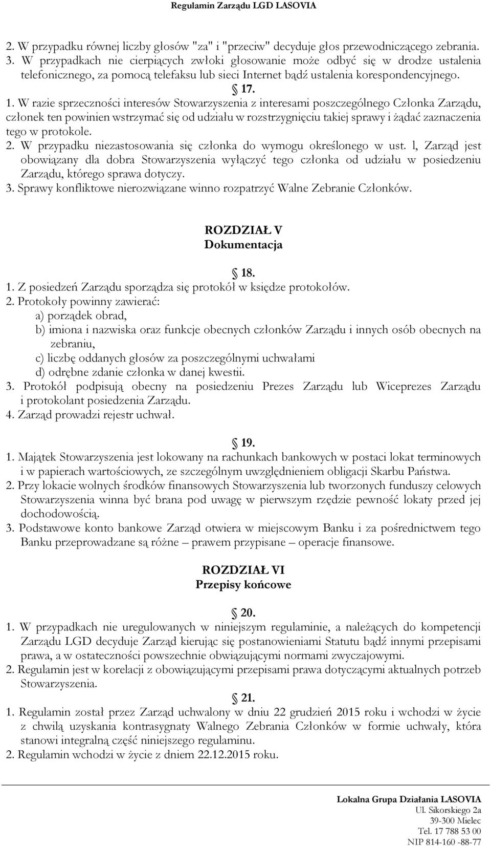 . 1. W razie sprzeczności interesów Stowarzyszenia z interesami poszczególnego Członka Zarządu, członek ten powinien wstrzymać się od udziału w rozstrzygnięciu takiej sprawy i żądać zaznaczenia tego