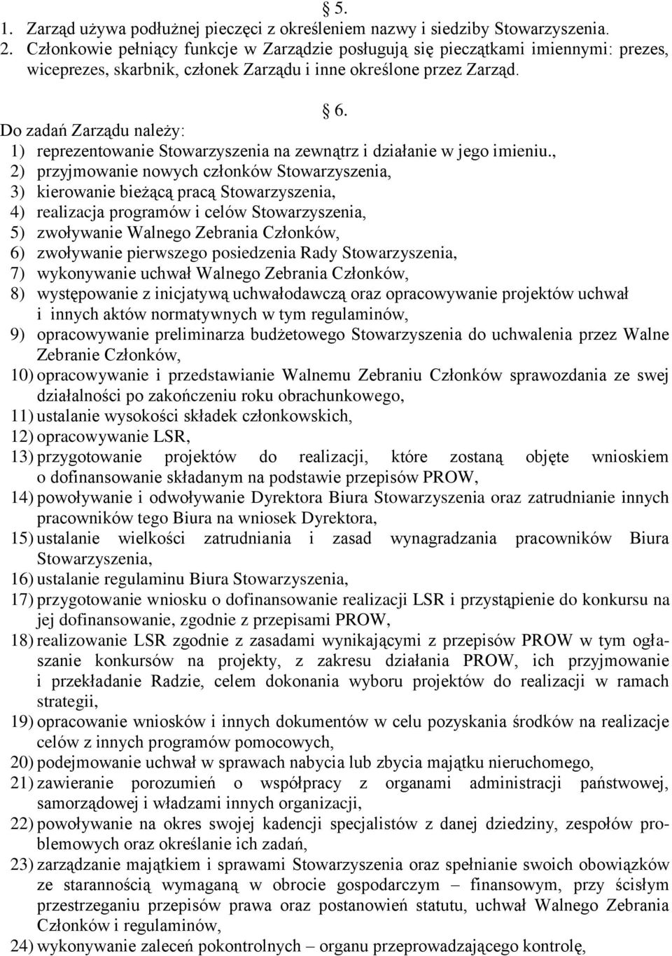 Do zadań Zarządu należy: 1) reprezentowanie Stowarzyszenia na zewnątrz i działanie w jego imieniu.