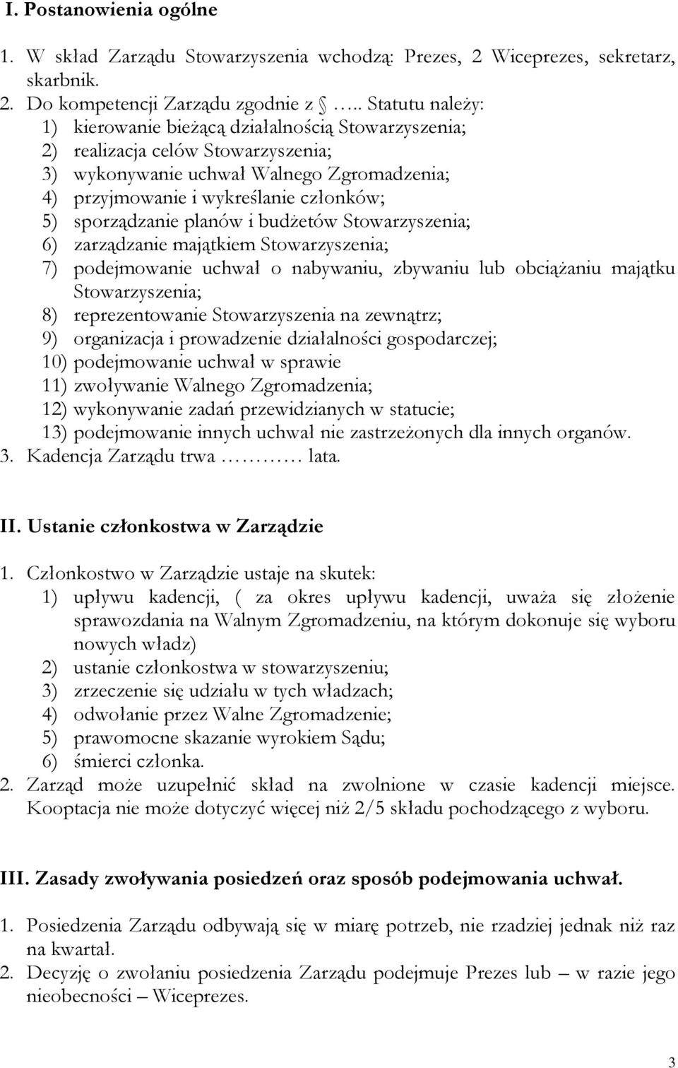 sporządzanie planów i budżetów Stowarzyszenia; 6) zarządzanie majątkiem Stowarzyszenia; 7) podejmowanie uchwał o nabywaniu, zbywaniu lub obciążaniu majątku Stowarzyszenia; 8) reprezentowanie