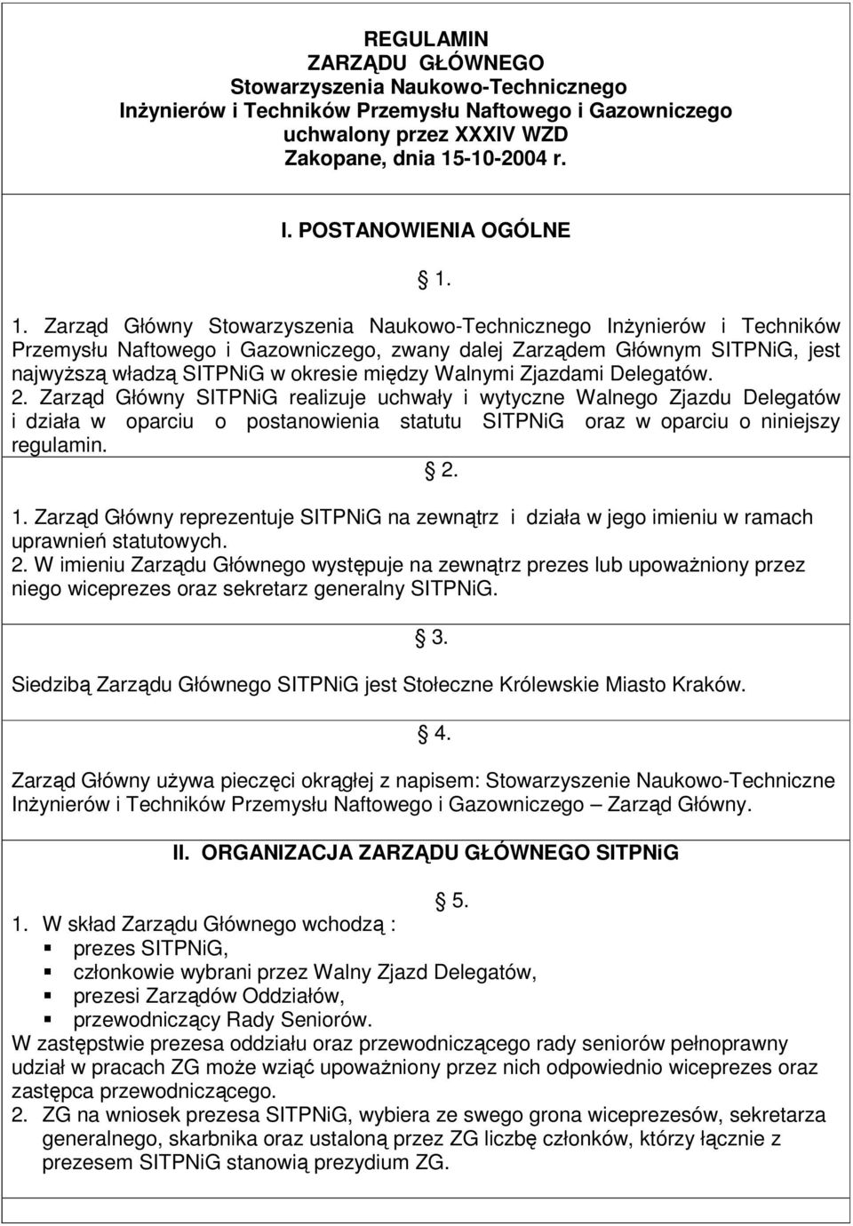 Walnymi Zjazdami Delegatów. 2. Zarząd Główny SITPNiG realizuje uchwały i wytyczne Walnego Zjazdu Delegatów i działa w oparciu o postanowienia statutu SITPNiG oraz w oparciu o niniejszy regulamin. 2. 1.