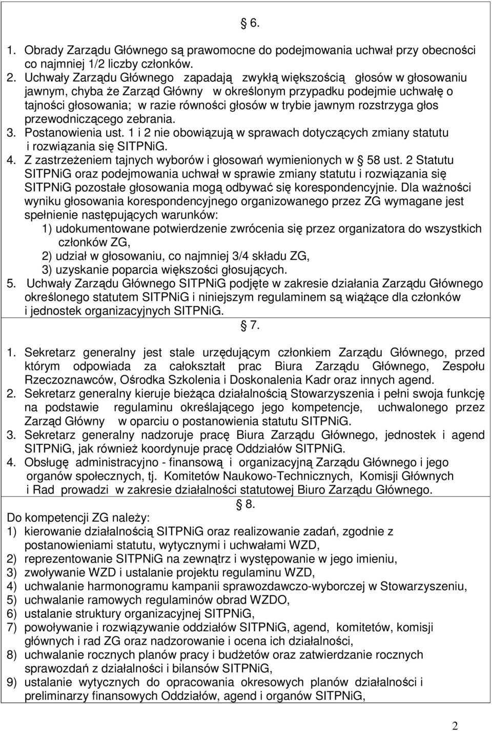 jawnym rozstrzyga głos przewodniczącego zebrania. 3. Postanowienia ust. 1 i 2 nie obowiązują w sprawach dotyczących zmiany statutu i rozwiązania się SITPNiG. 4.